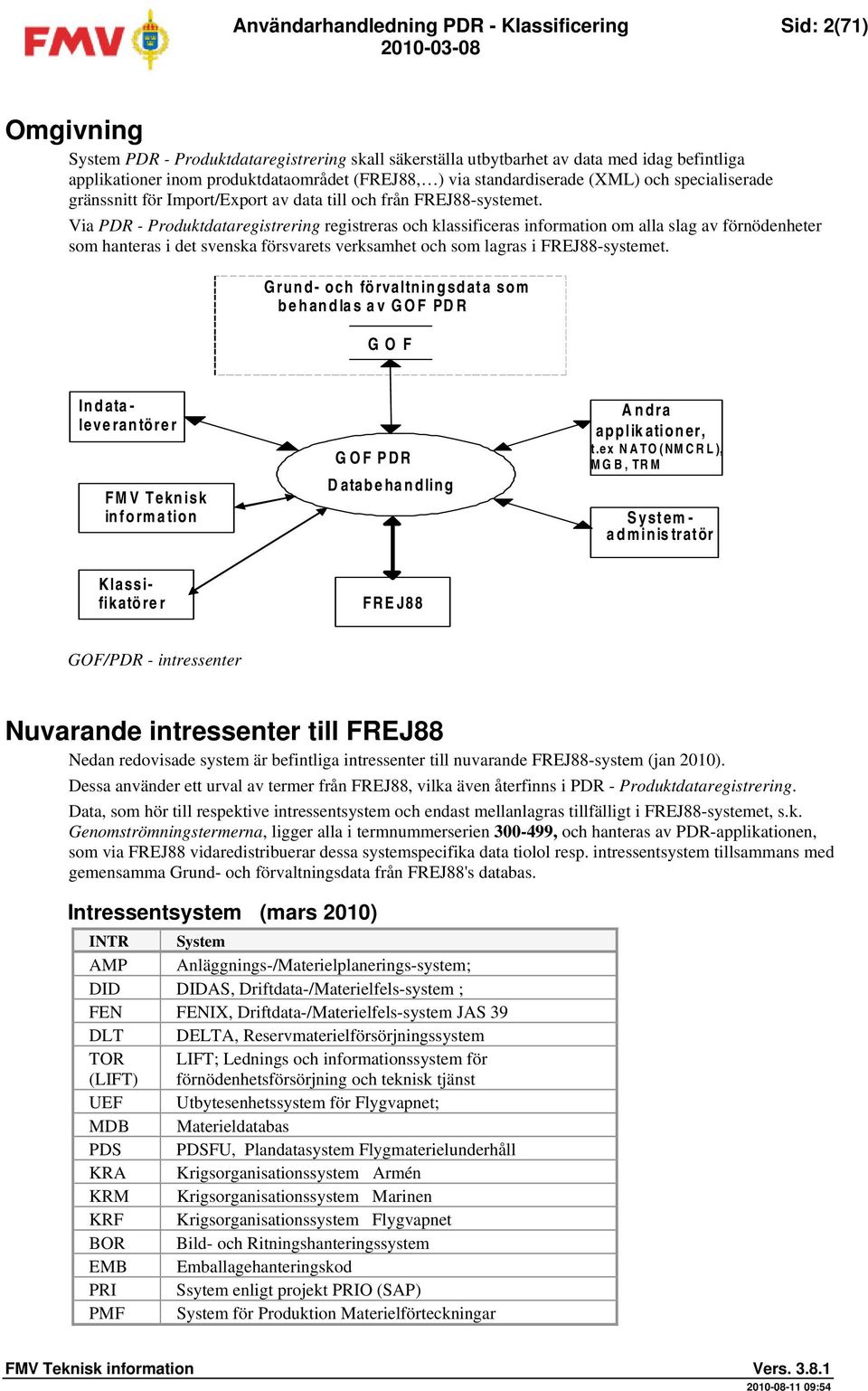 Via PDR - Produktdataregistrering registreras och klassificeras information om alla slag av förnödenheter som hanteras i det svenska försvarets verksamhet och som lagras i FREJ88-systemet.