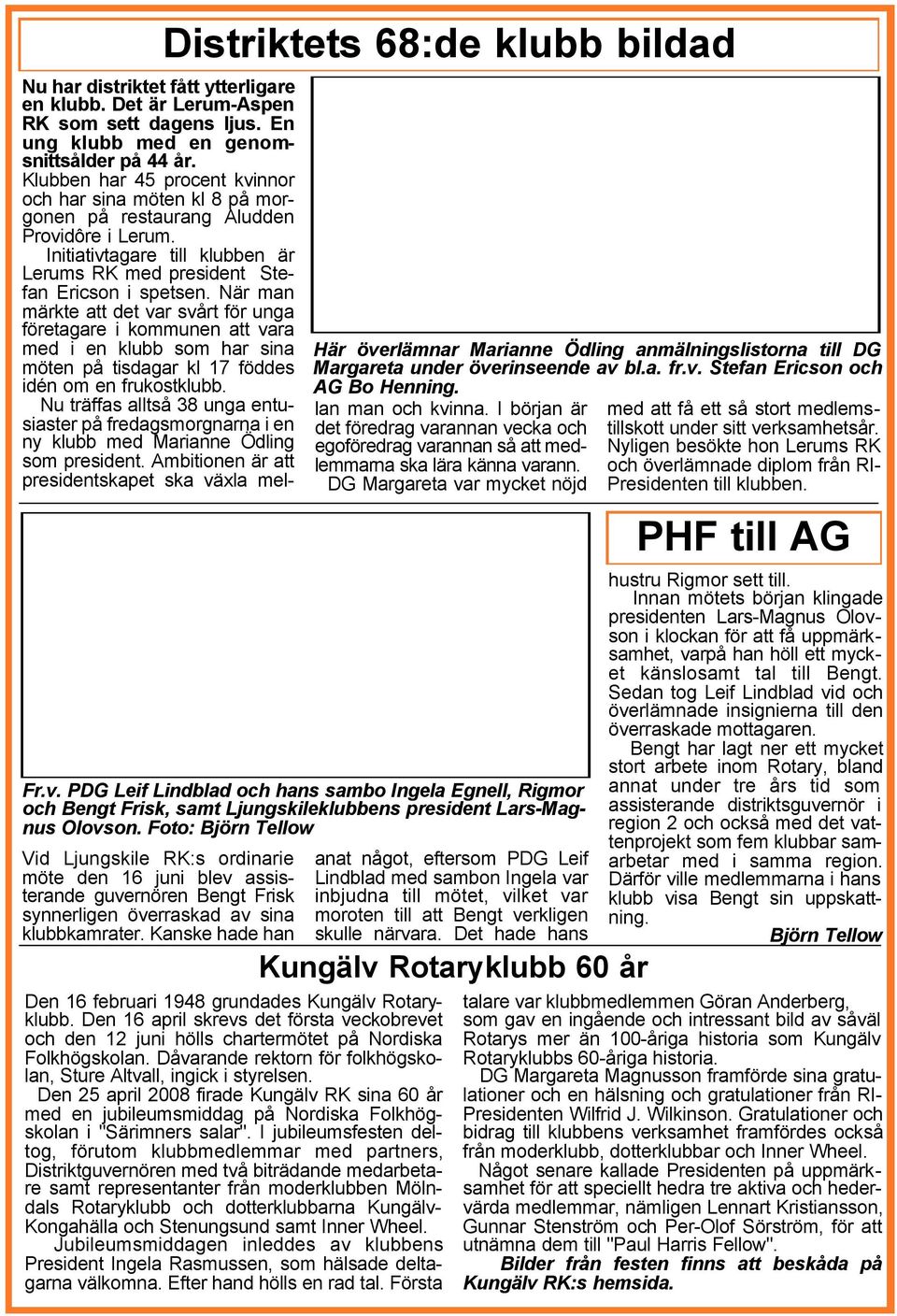 Dåvarande rektorn för folkhögskolan, Sture Altvall, ingick i styrelsen. Den 25 april 2008 firade Kungälv RK sina 60 år med en jubileumsmiddag på Nordiska Folkhögskolan i "Särimners salar".