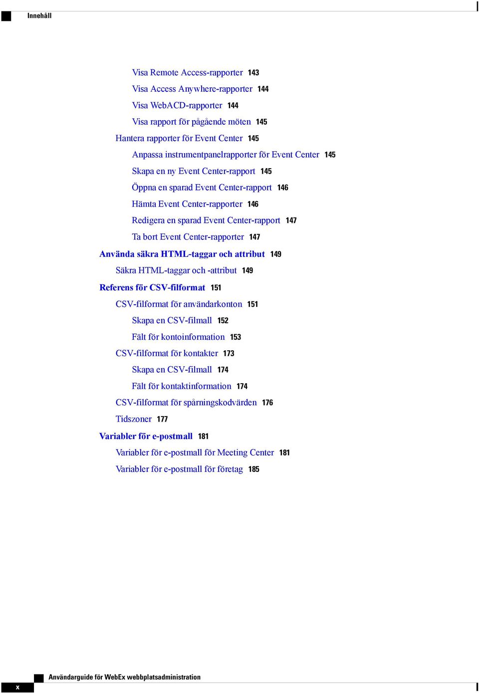 147 Ta bort Event Center-rapporter 147 Använda säkra HTML-taggar och attribut 149 Säkra HTML-taggar och -attribut 149 Referens för CSV-filformat 151 CSV-filformat för användarkonton 151 Skapa en