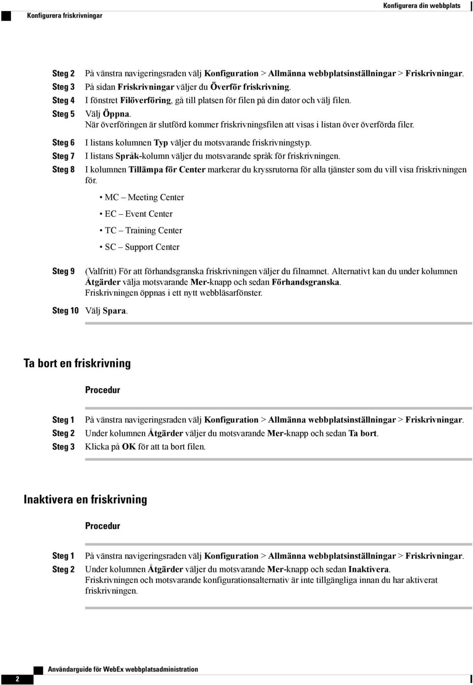 När överföringen är slutförd kommer friskrivningsfilen att visas i listan över överförda filer. I listans kolumnen Typ väljer du motsvarande friskrivningstyp.