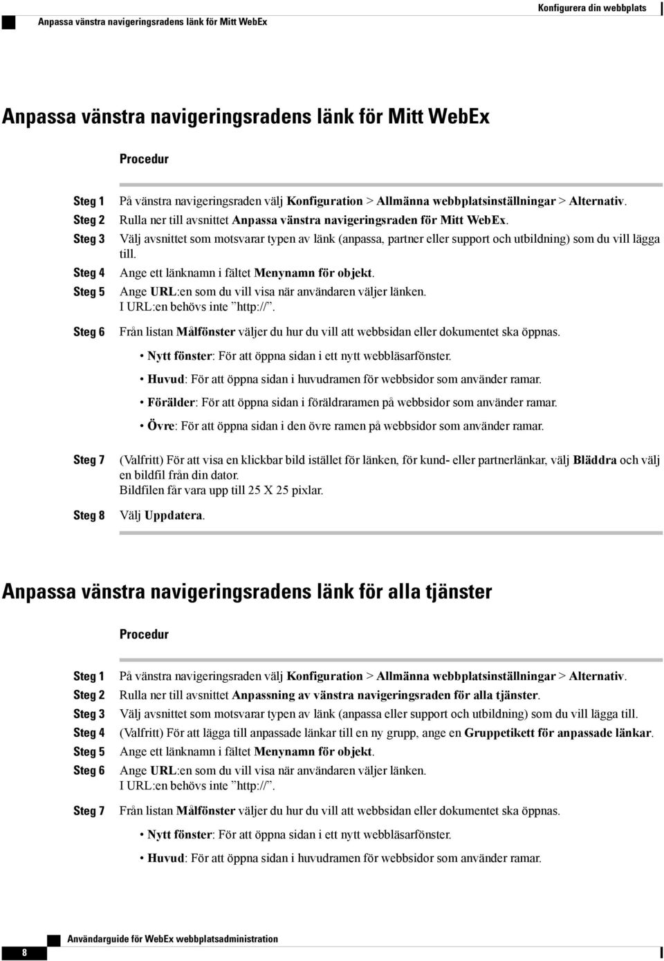 Välj avsnittet som motsvarar typen av länk (anpassa, partner eller support och utbildning) som du vill lägga till. Ange ett länknamn i fältet Menynamn för objekt.