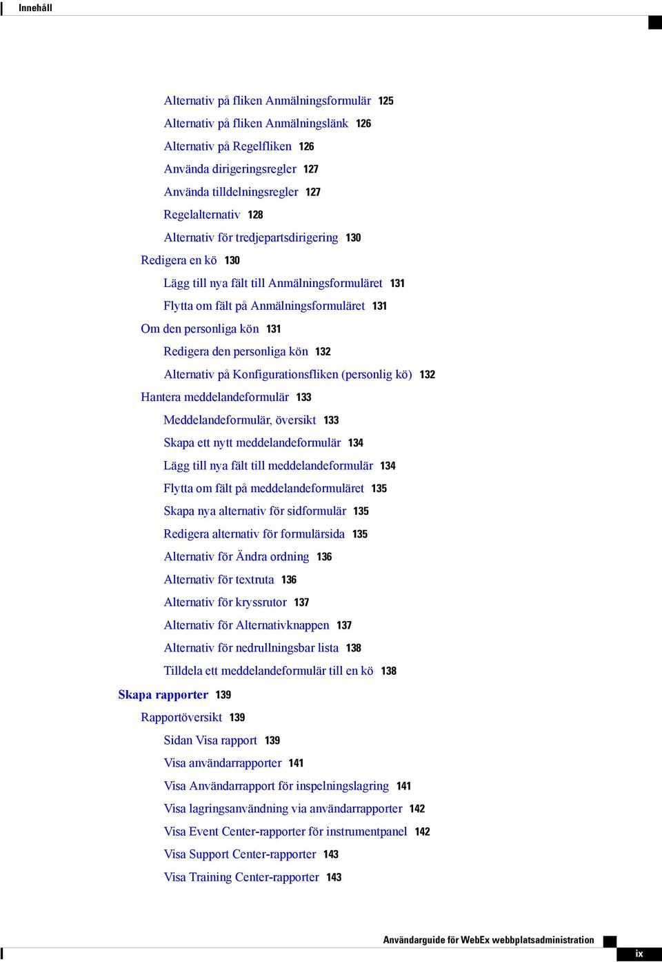 personliga kön 132 Alternativ på Konfigurationsfliken (personlig kö) 132 Hantera meddelandeformulär 133 Meddelandeformulär, översikt 133 Skapa ett nytt meddelandeformulär 134 Lägg till nya fält till