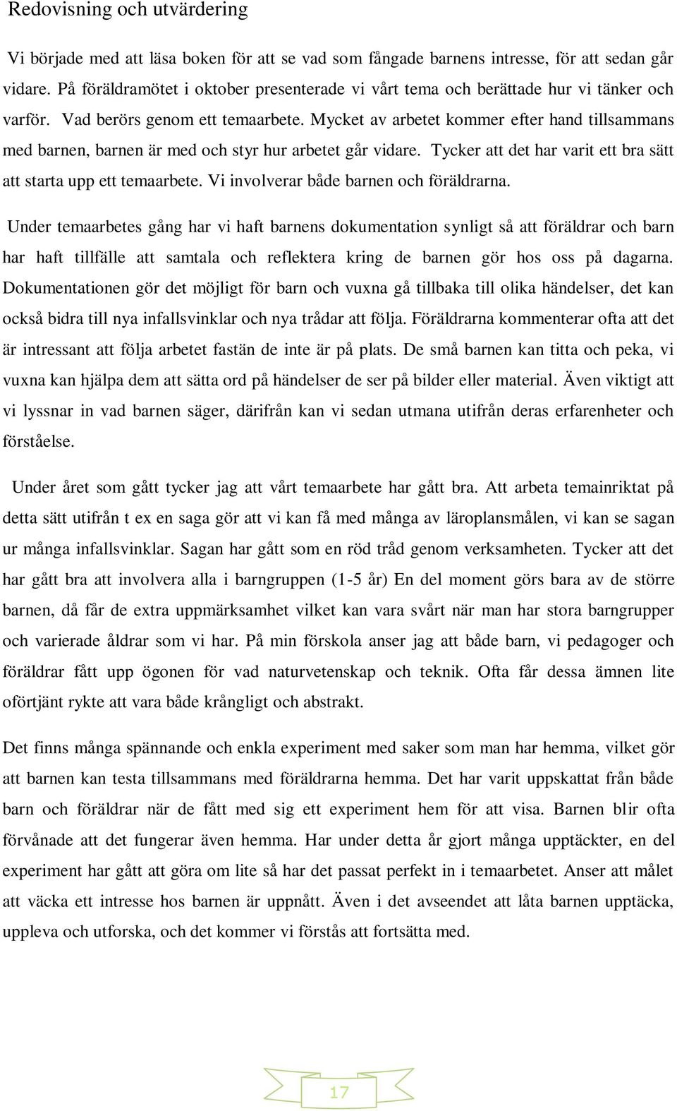 Mycket av arbetet kommer efter hand tillsammans med barnen, barnen är med och styr hur arbetet går vidare. Tycker att det har varit ett bra sätt att starta upp ett temaarbete.