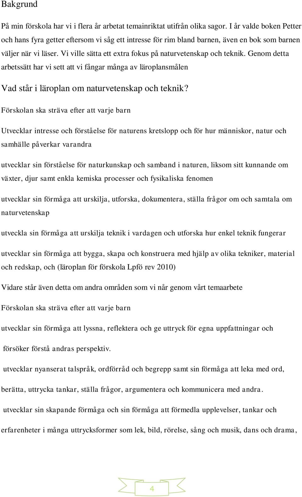 Genom detta arbetssätt har vi sett att vi fångar många av läroplansmålen Vad står i läroplan om naturvetenskap och teknik?