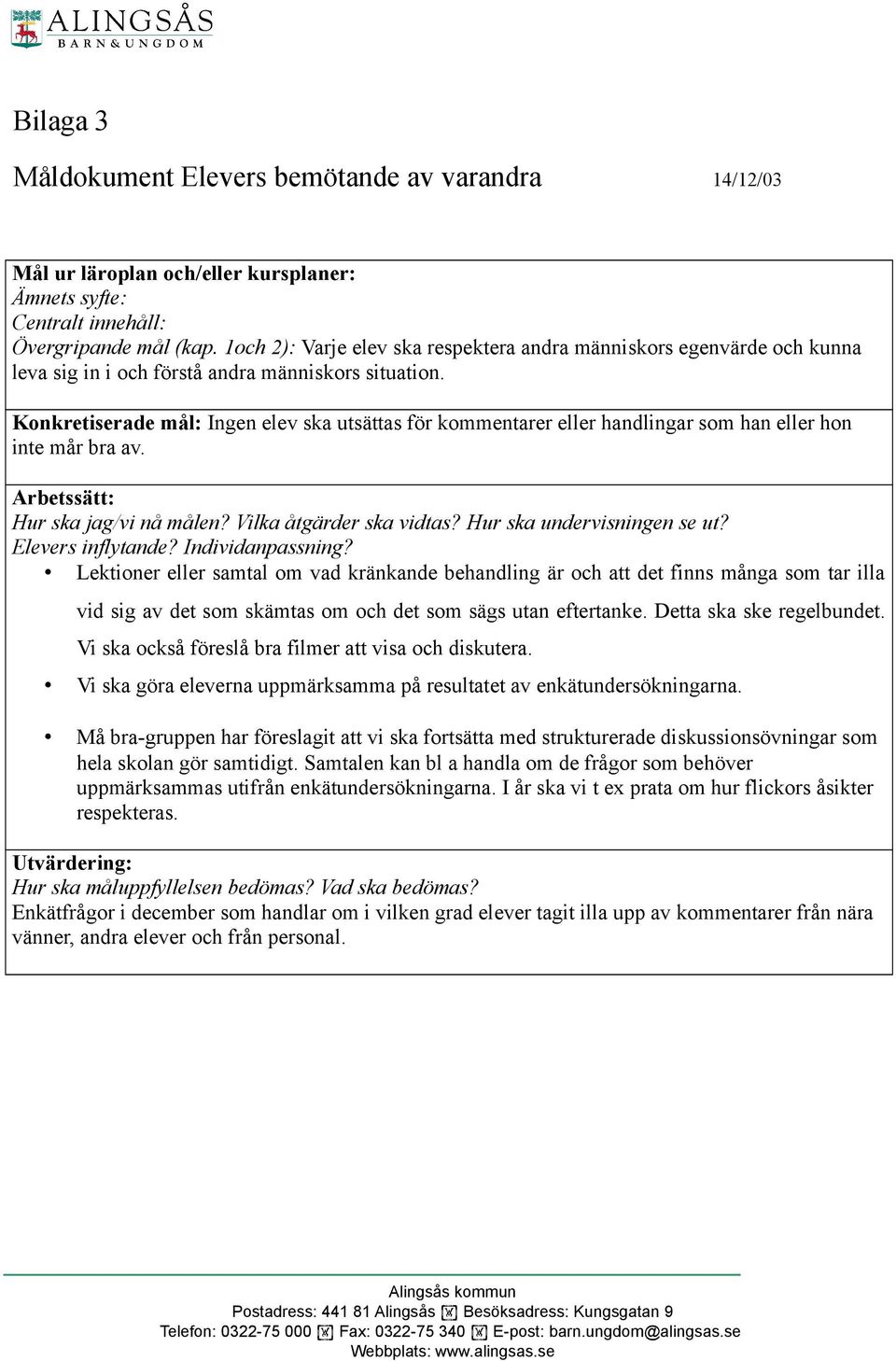 Konkretiserade mål: Ingen elev ska utsättas för kommentarer eller handlingar som han eller hon inte mår bra av. Arbetssätt: Hur ska jag/vi nå målen? Vilka åtgärder ska vidtas?