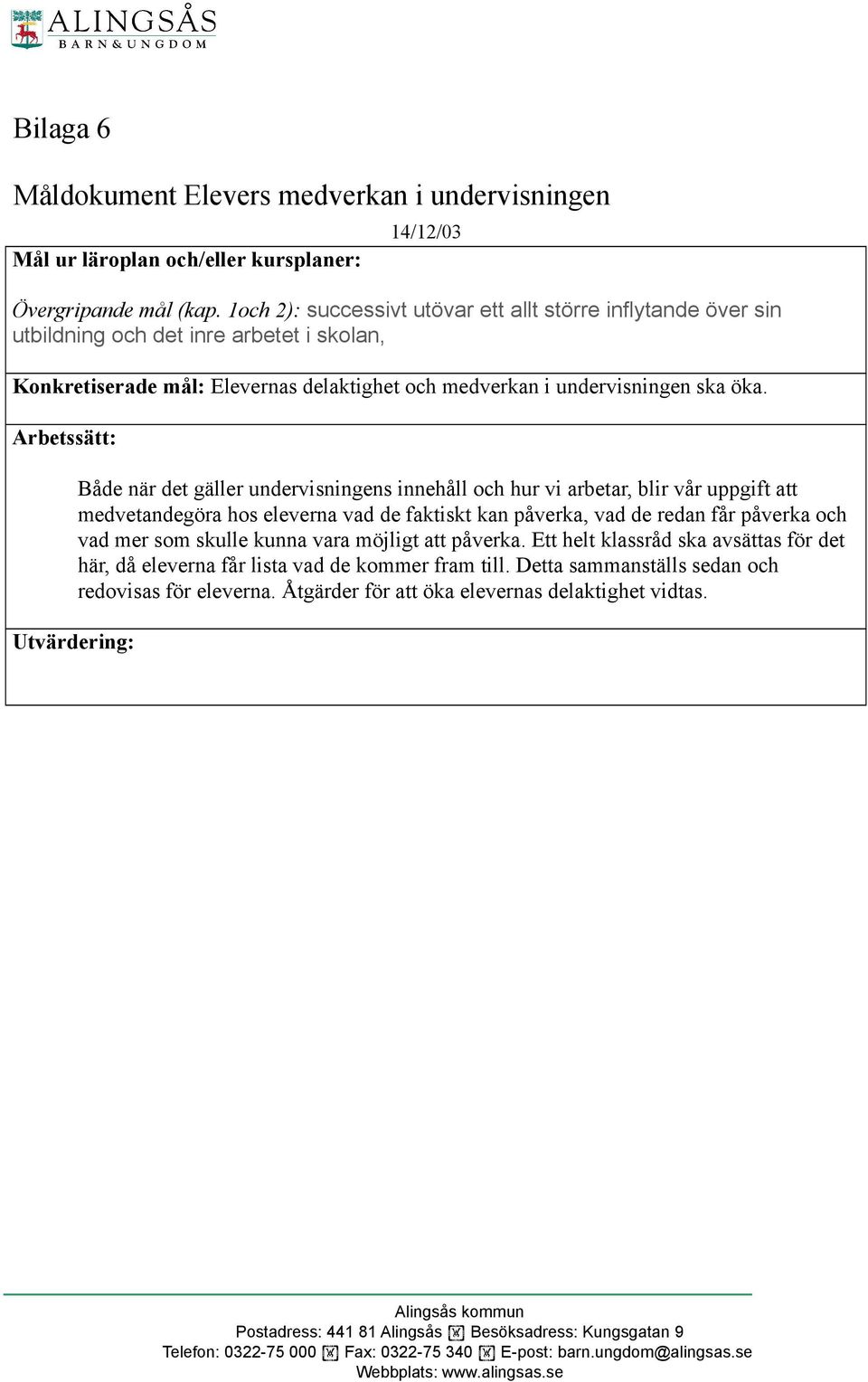 Arbetssätt: Utvärdering: Både när det gäller undervisningens innehåll och hur vi arbetar, blir vår uppgift att medvetandegöra hos eleverna vad de faktiskt kan påverka, vad de redan får