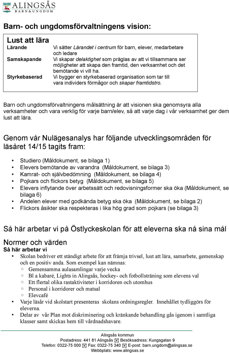 Barn och ungdomsförvaltningens målsättning är att visionen ska genomsyra alla verksamheter och vara verklig för varje barn/elev, så att varje dag i vår verksamhet ger dem lust att lära.