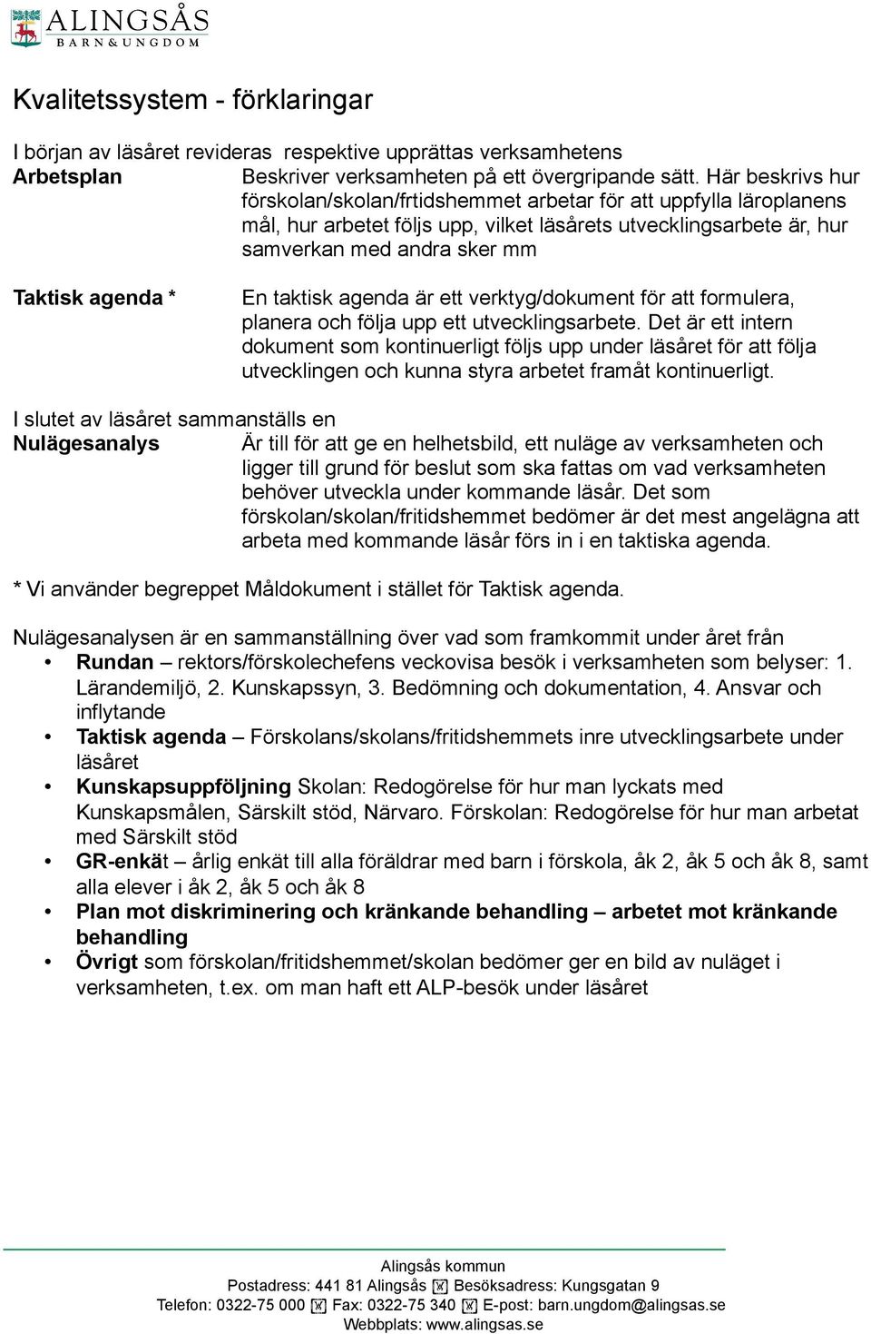 En taktisk agenda är ett verktyg/dokument för att formulera, planera och följa upp ett utvecklingsarbete.