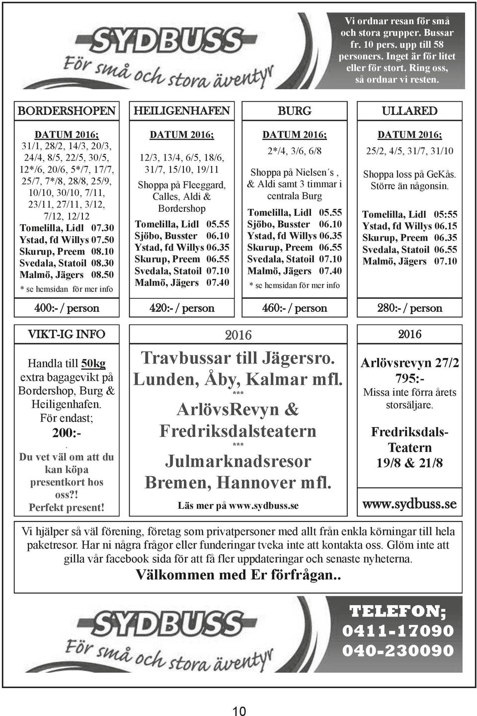 Tomelilla, Lidl 07.30 Ystad, fd Willys 07.50 Skurup, Preem 08.10 Svedala, Statoil 08.30 Malmö, Jägers 08.