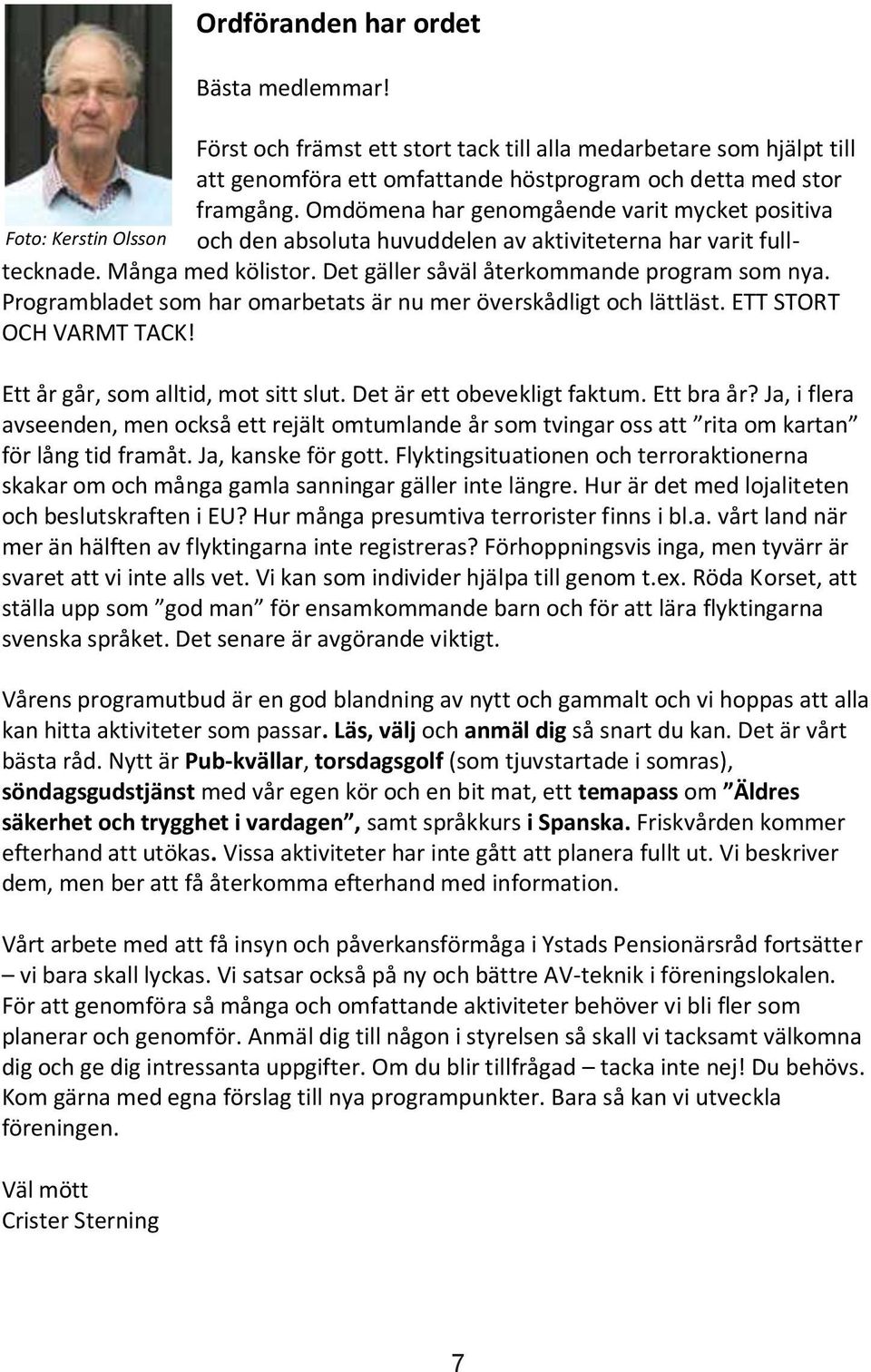 Det gäller såväl återkommande program som nya. Programbladet som har omarbetats är nu mer överskådligt och lättläst. ETT STORT OCH VARMT TACK! Ett år går, som alltid, mot sitt slut.