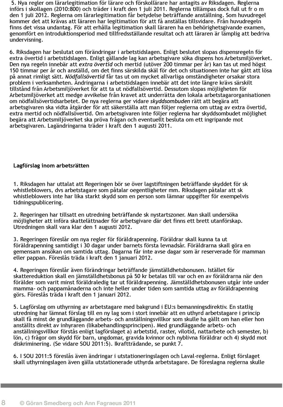 Som huvudregel kommer det att krävas att läraren har legitimation för att få anställas tillsvidare. Från huvudregeln finns det vissa undantag.