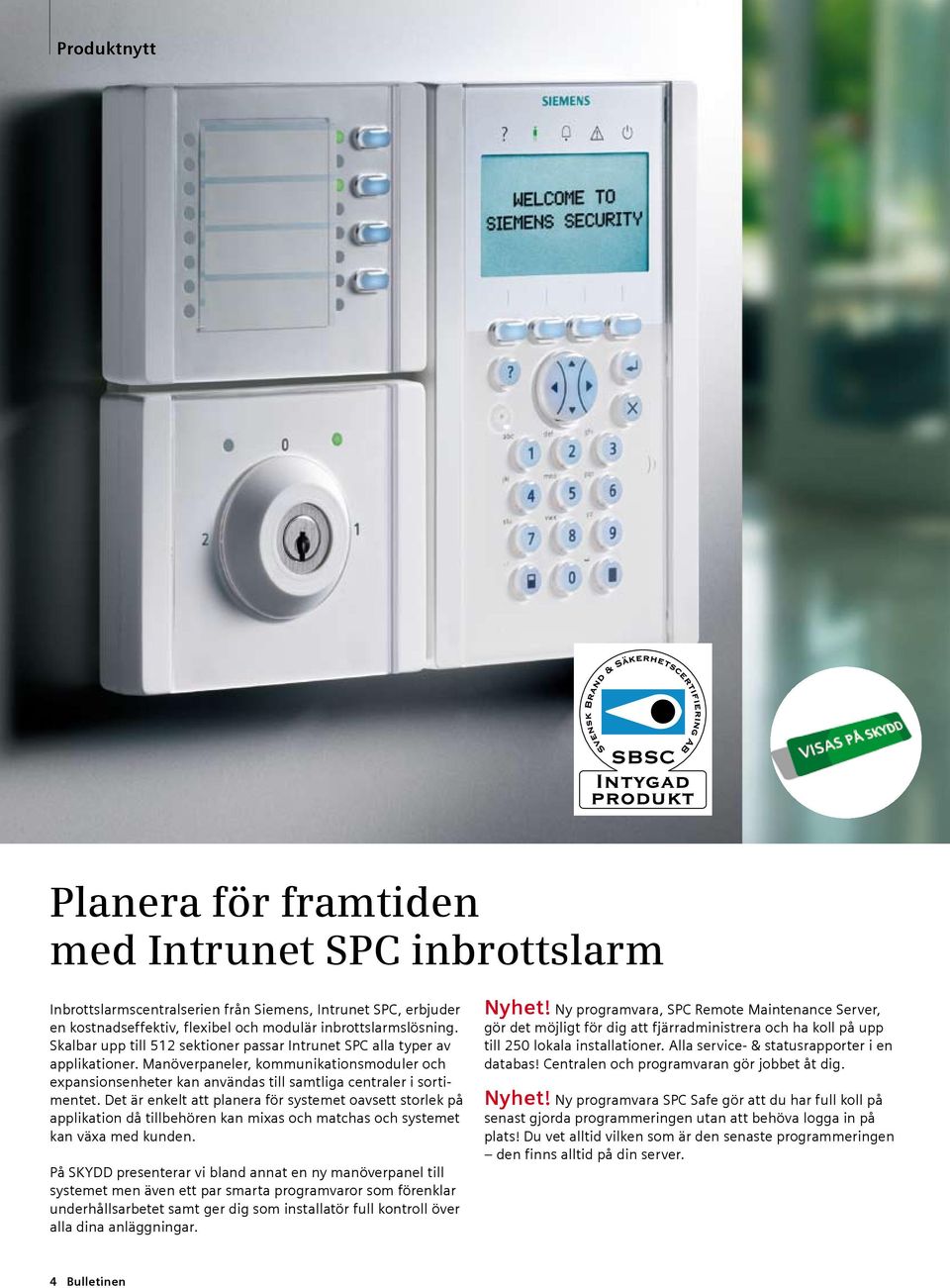 Det är enkelt att planera för systemet oavsett storlek på applikation då tillbehören kan mixas och matchas och systemet kan växa med kunden.