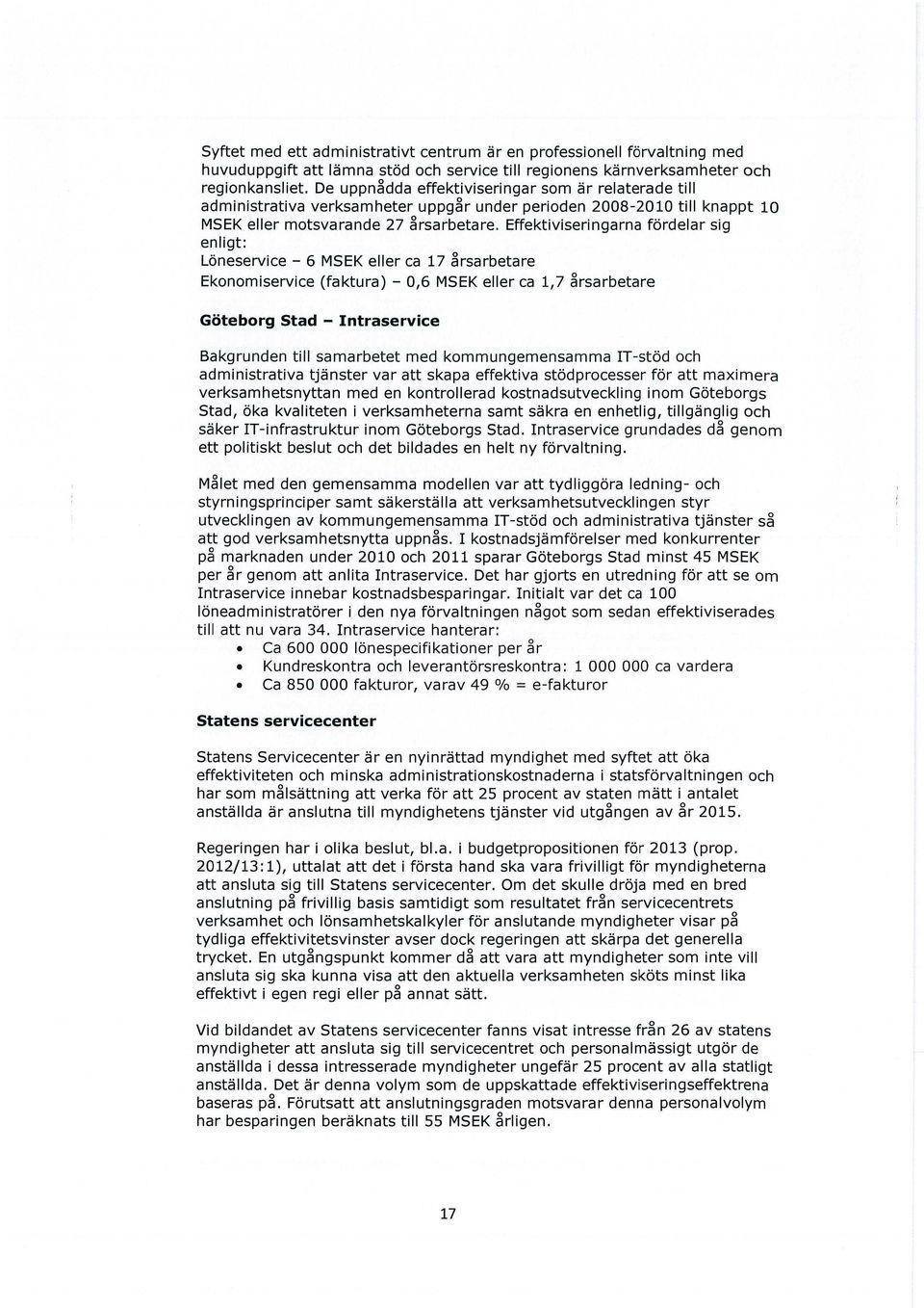 Effektiviseringarna fördelar sig enligt: Löneservice - 6 MSEK eller ca 17 årsarbetare Ekonomiservice (faktura) - 0,6 MSEK eller ca 1,7 årsarbetare Göteborg Stad - Intraservice Bakgrunden till