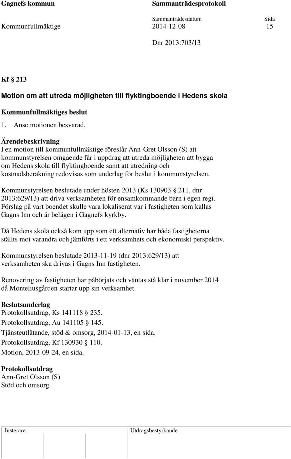 att utredning och kostnadsberäkning redovisas som underlag för beslut i kommunstyrelsen.