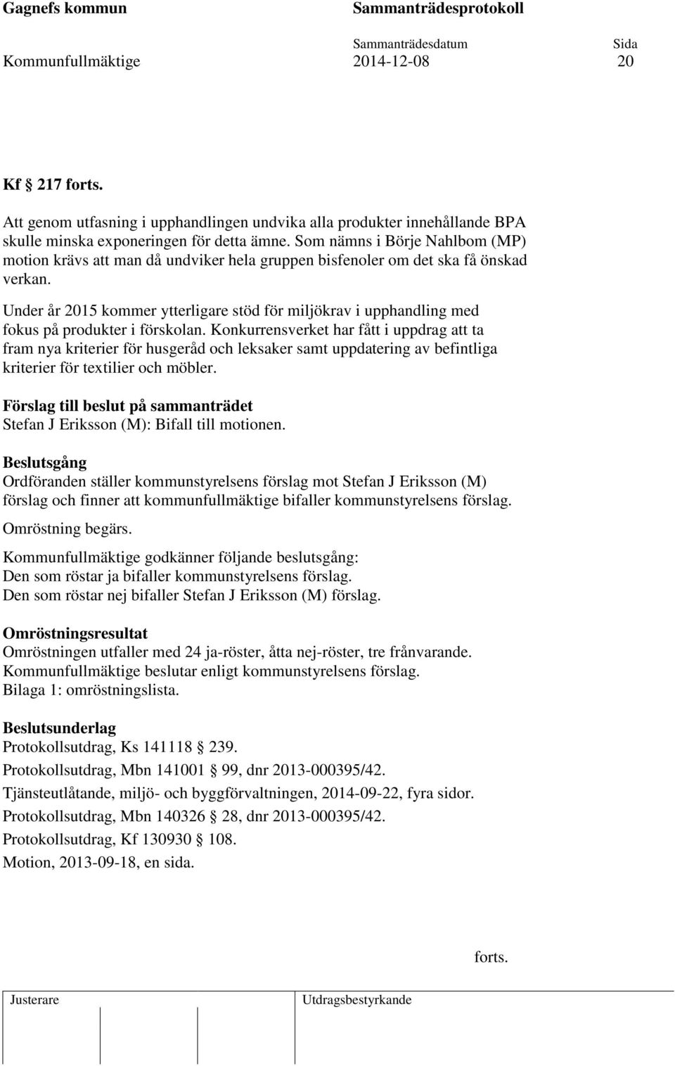 Under år 2015 kommer ytterligare stöd för miljökrav i upphandling med fokus på produkter i förskolan.