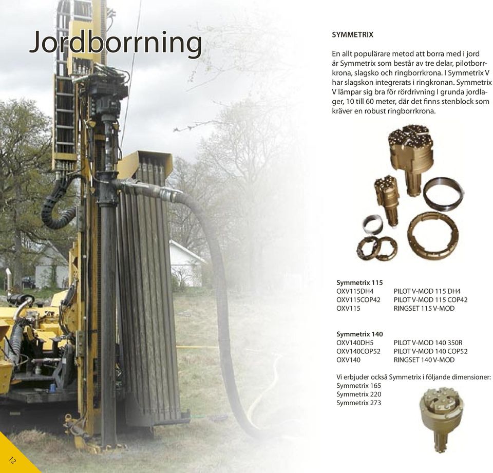 Symmetrix V lämpar sig bra för rördrivning I grunda jordlager, 10 till 60 meter, där det finns stenblock som kräver en robust ringborrkrona.