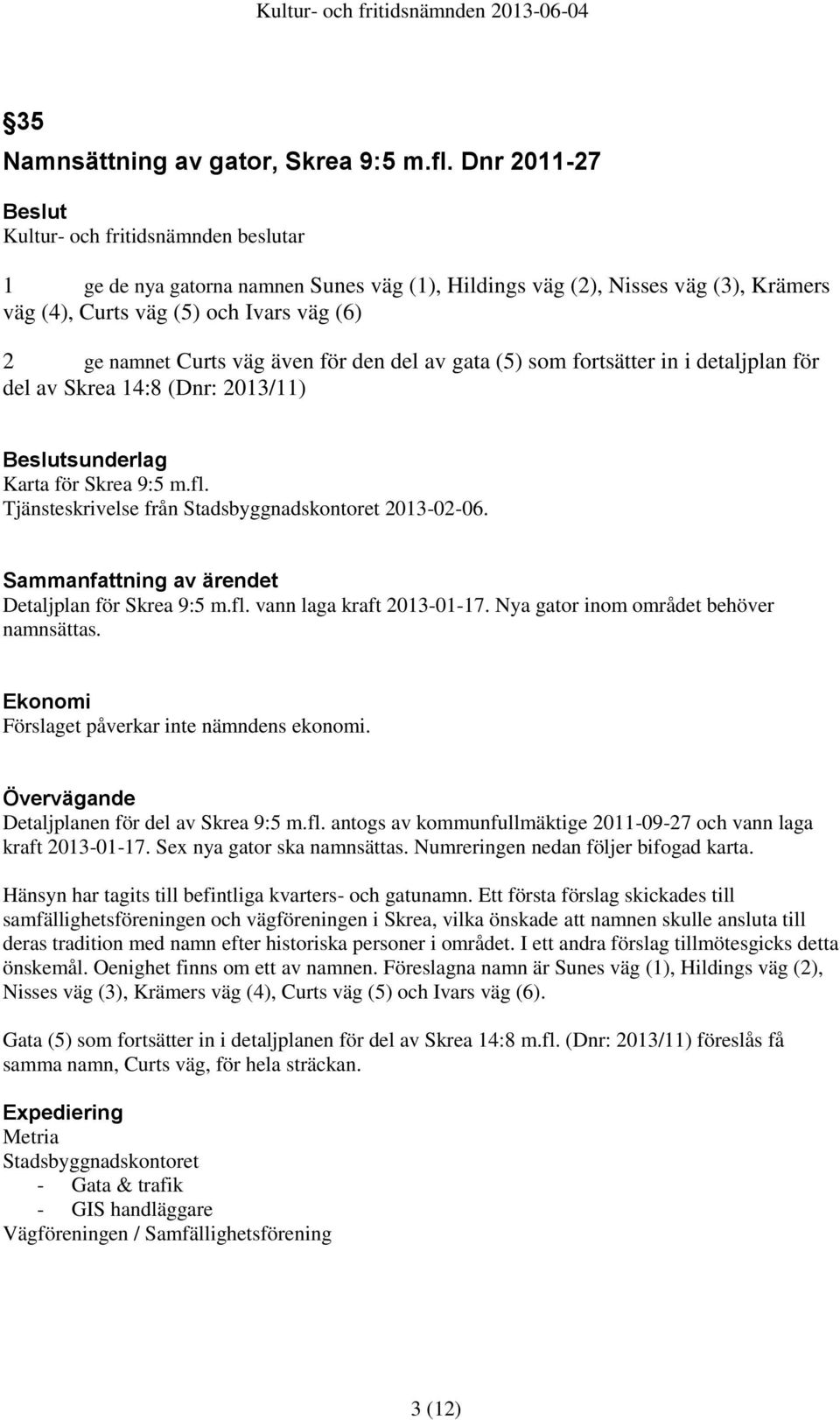 för den del av gata (5) som fortsätter in i detaljplan för del av Skrea 14:8 (Dnr: 2013/11) sunderlag Karta för Skrea 9:5 m.fl. Tjänsteskrivelse från Stadsbyggnadskontoret 2013-02-06.