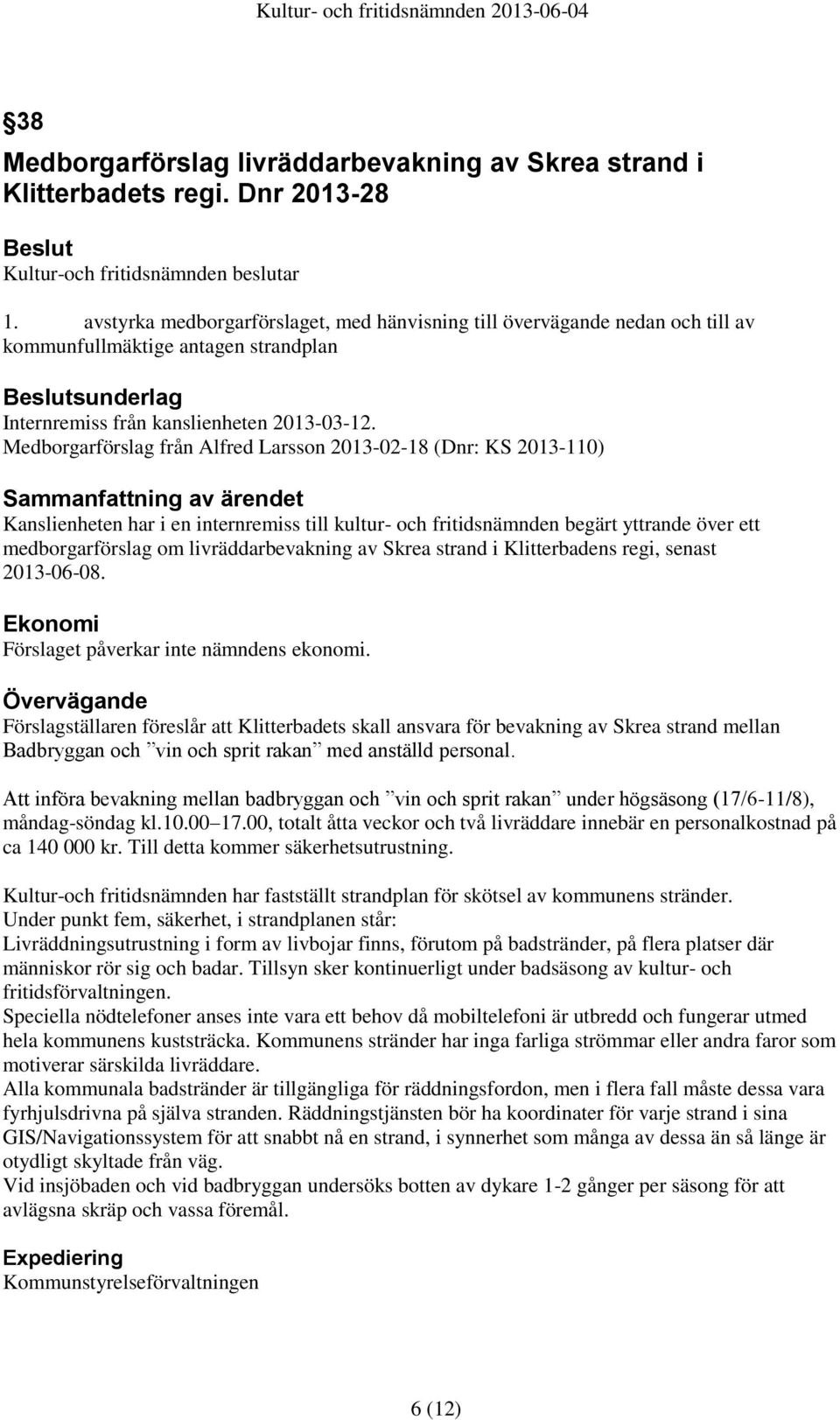 Medborgarförslag från Alfred Larsson 2013-02-18 (Dnr: KS 2013-110) Kanslienheten har i en internremiss till kultur- och fritidsnämnden begärt yttrande över ett medborgarförslag om livräddarbevakning