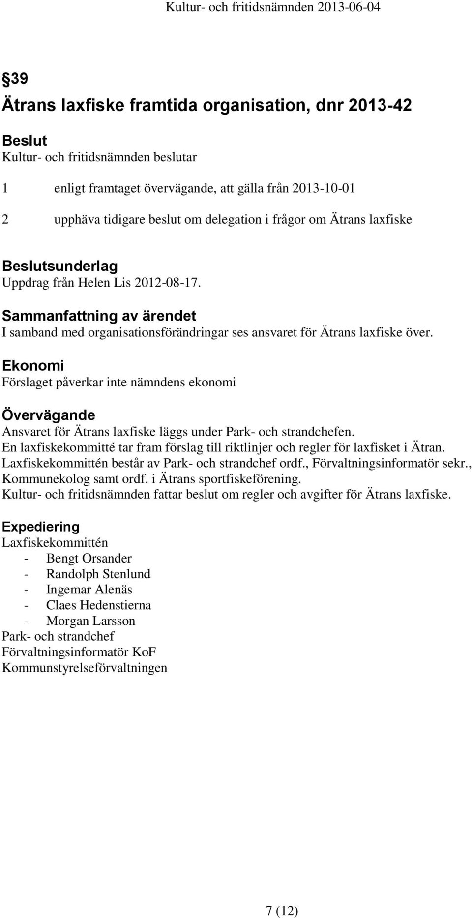 Förslaget påverkar inte nämndens ekonomi Ansvaret för Ätrans laxfiske läggs under Park- och strandchefen. En laxfiskekommitté tar fram förslag till riktlinjer och regler för laxfisket i Ätran.