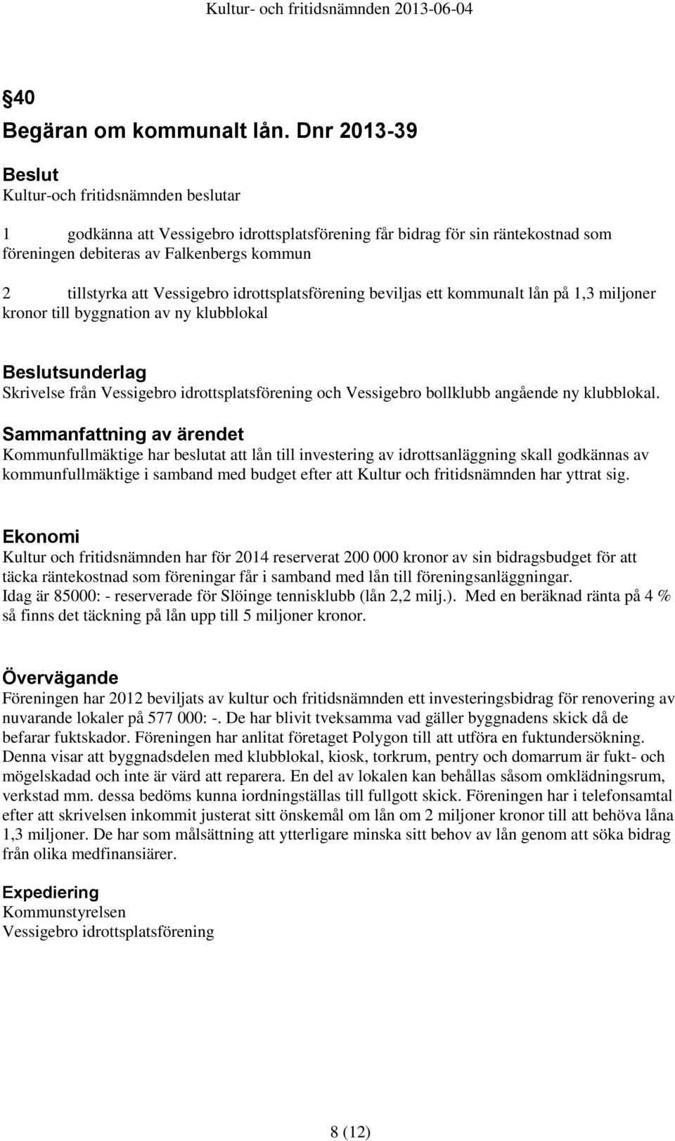 Vessigebro idrottsplatsförening beviljas ett kommunalt lån på 1,3 miljoner kronor till byggnation av ny klubblokal sunderlag Skrivelse från Vessigebro idrottsplatsförening och Vessigebro bollklubb