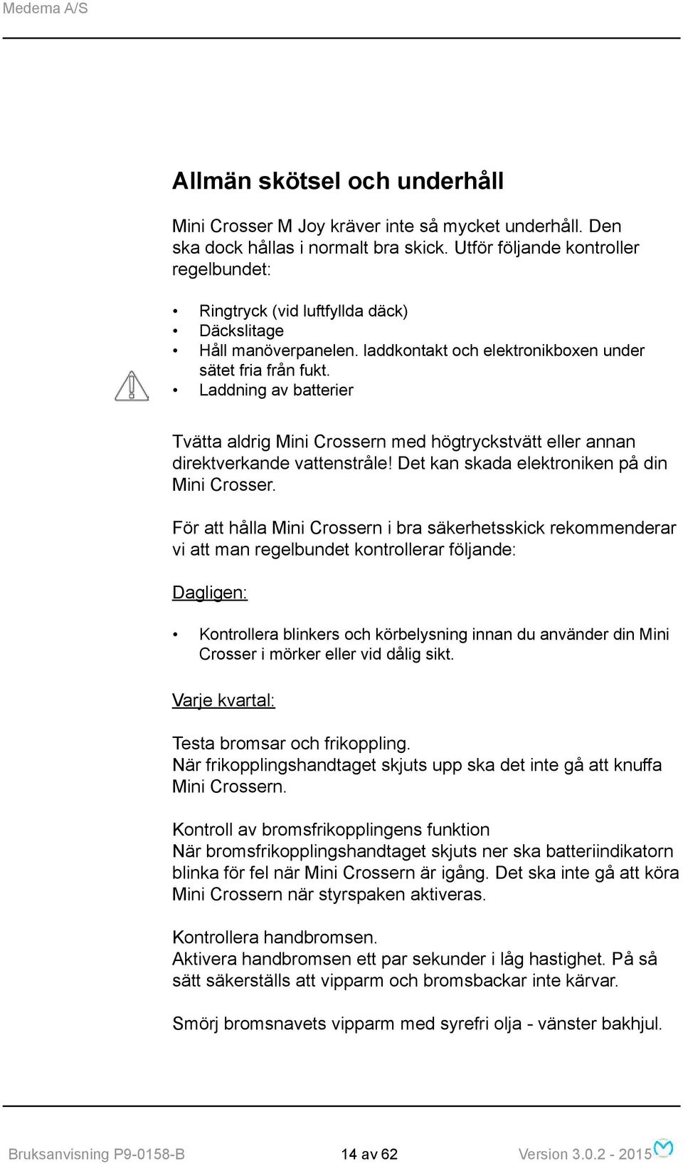 Laddning av batterier Tvätta aldrig Mini Crossern med högtryckstvätt eller annan direktverkande vattenstråle! Det kan skada elektroniken på din Mini Crosser.