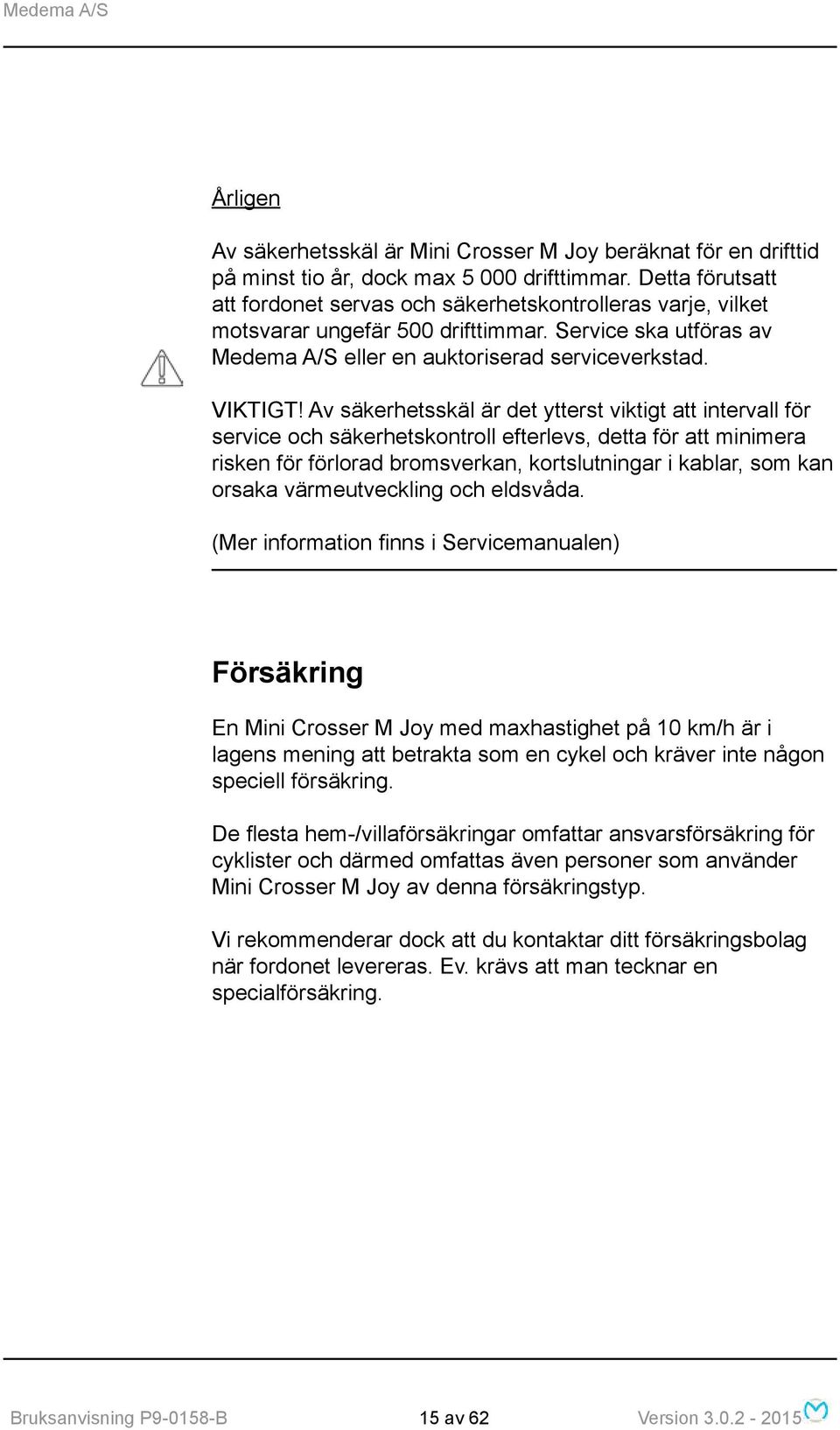 Av säkerhetsskäl är det ytterst viktigt att intervall för service och säkerhetskontroll efterlevs, detta för att minimera risken för förlorad bromsverkan, kortslutningar i kablar, som kan orsaka