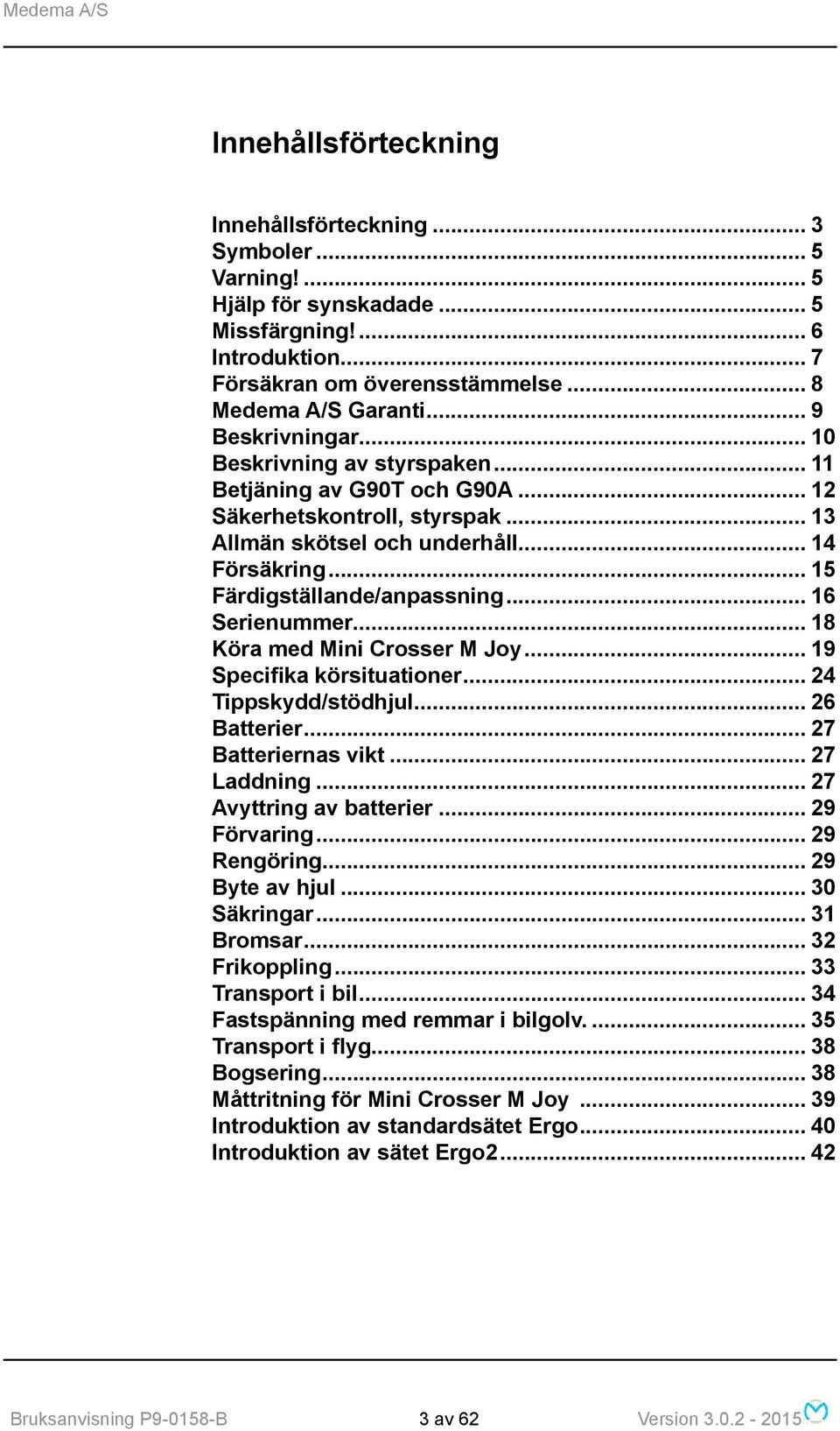 .. 15 Färdigställande/anpassning... 16 Serienummer... 18 Köra med Mini Crosser M Joy... 19 Specifika körsituationer... 24 Tippskydd/stödhjul... 26 Batterier... 27 Batteriernas vikt... 27 Laddning.
