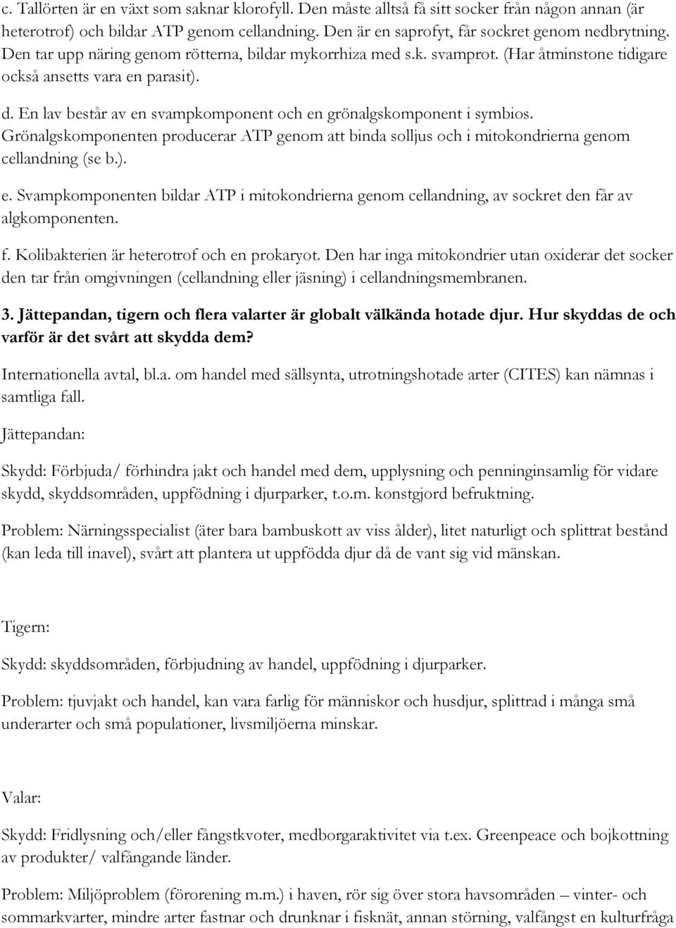 En lav består av en svampkomponent och en grönalgskomponent i symbios. Grönalgskomponenten producerar ATP genom att binda solljus och i mitokondrierna genom cellandning (se b.). e. Svampkomponenten bildar ATP i mitokondrierna genom cellandning, av sockret den får av algkomponenten.