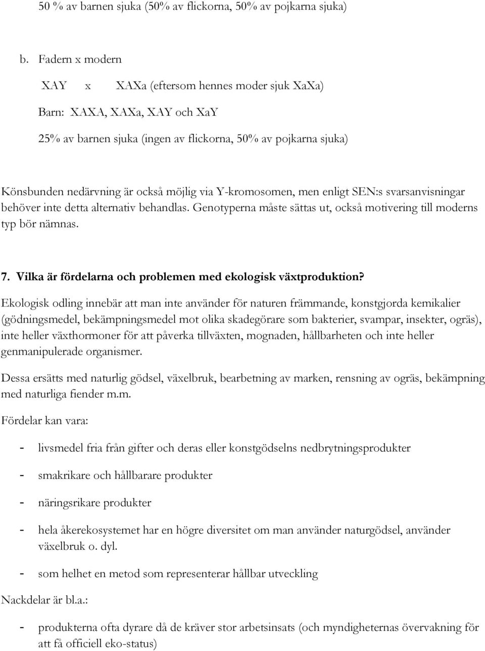 Y-kromosomen, men enligt SEN:s svarsanvisningar behöver inte detta alternativ behandlas. Genotyperna måste sättas ut, också motivering till moderns typ bör nämnas. 7.