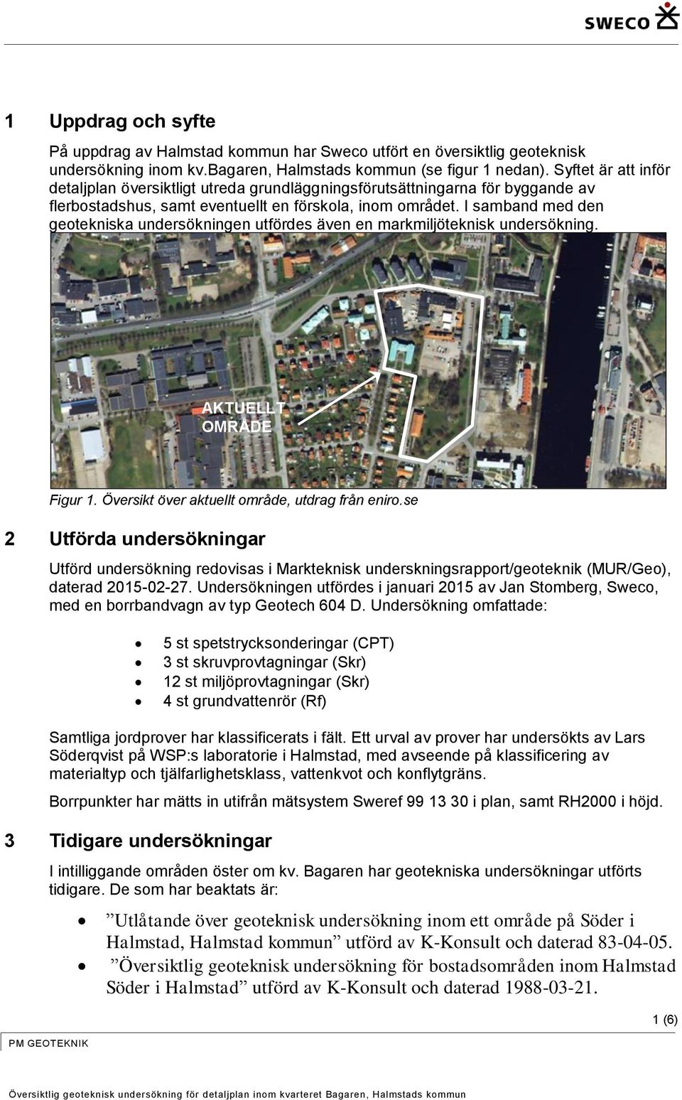 I samband med den geotekniska undersökningen utfördes även en markmiljöteknisk undersökning. AKTUELLT OMRÅDE Figur 1. Översikt över aktuellt område, utdrag från eniro.