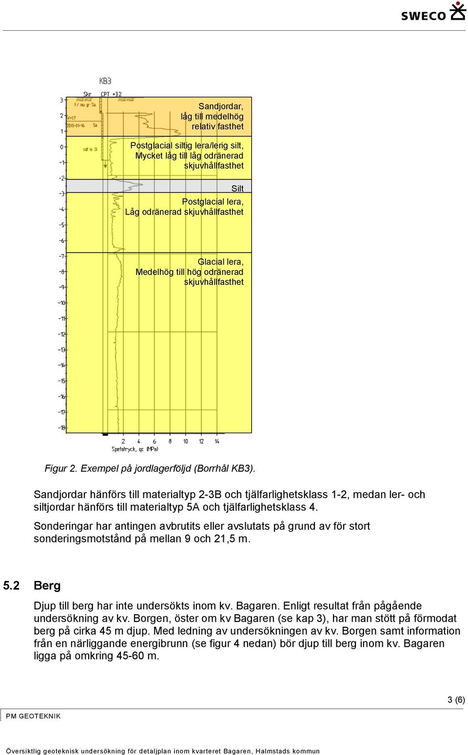 Sandjordar hänförs till materialtyp 2-3B och tjälfarlighetsklass 1-2, medan ler- och siltjordar hänförs till materialtyp 5A och tjälfarlighetsklass 4.