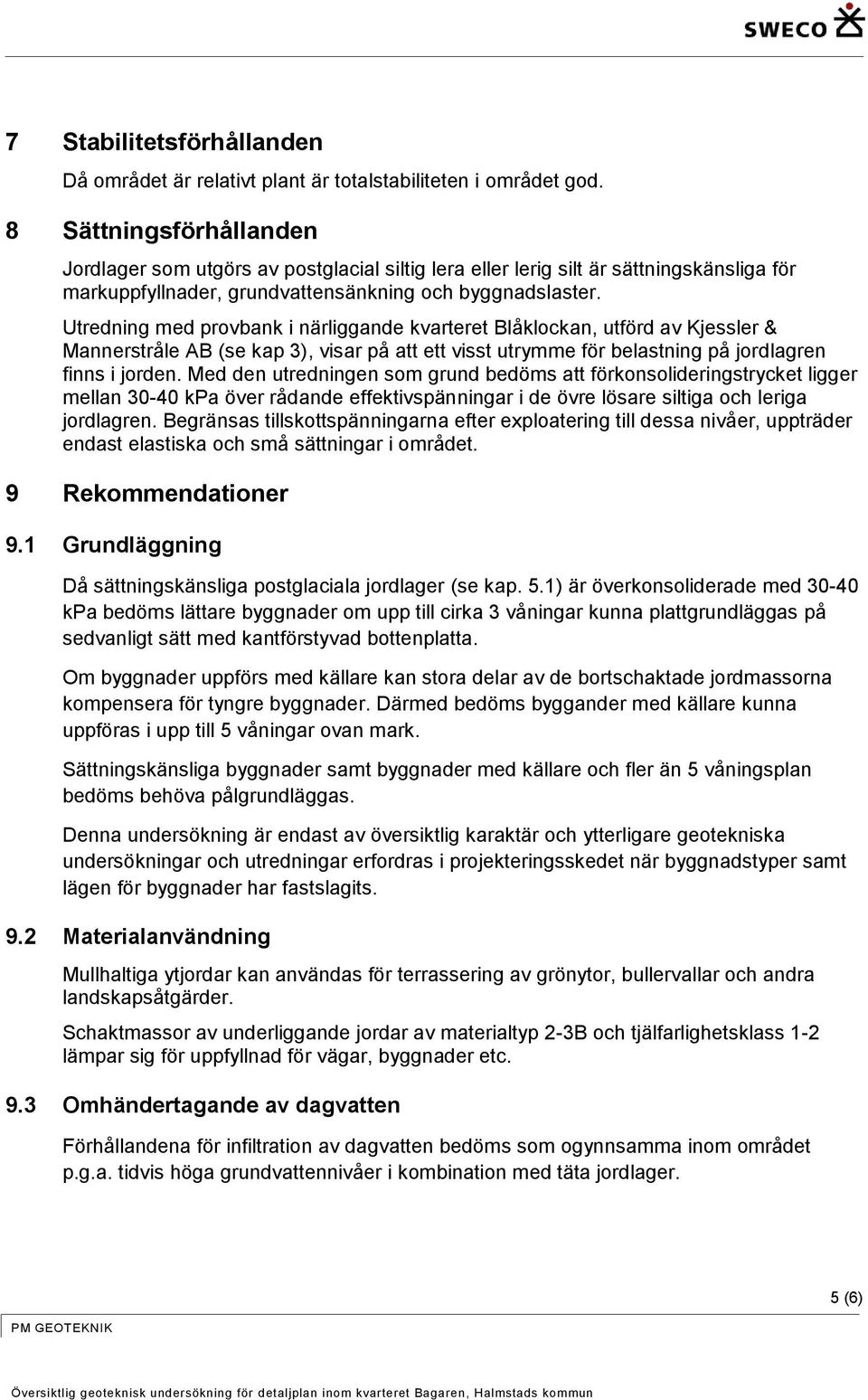 Utredning med provbank i närliggande kvarteret Blåklockan, utförd av Kjessler & Mannerstråle AB (se kap 3), visar på att ett visst utrymme för belastning på jordlagren finns i jorden.