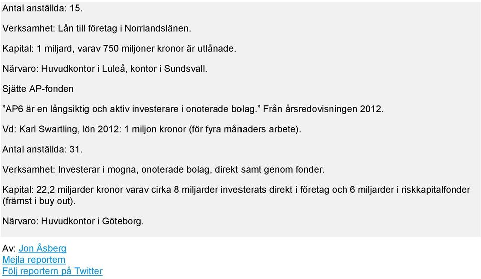 Vd: Karl Swartling, lön 2012: 1 miljon kronor (för fyra månaders arbete). Antal anställda: 31. Verksamhet: Investerar i mogna, onoterade bolag, direkt samt genom fonder.