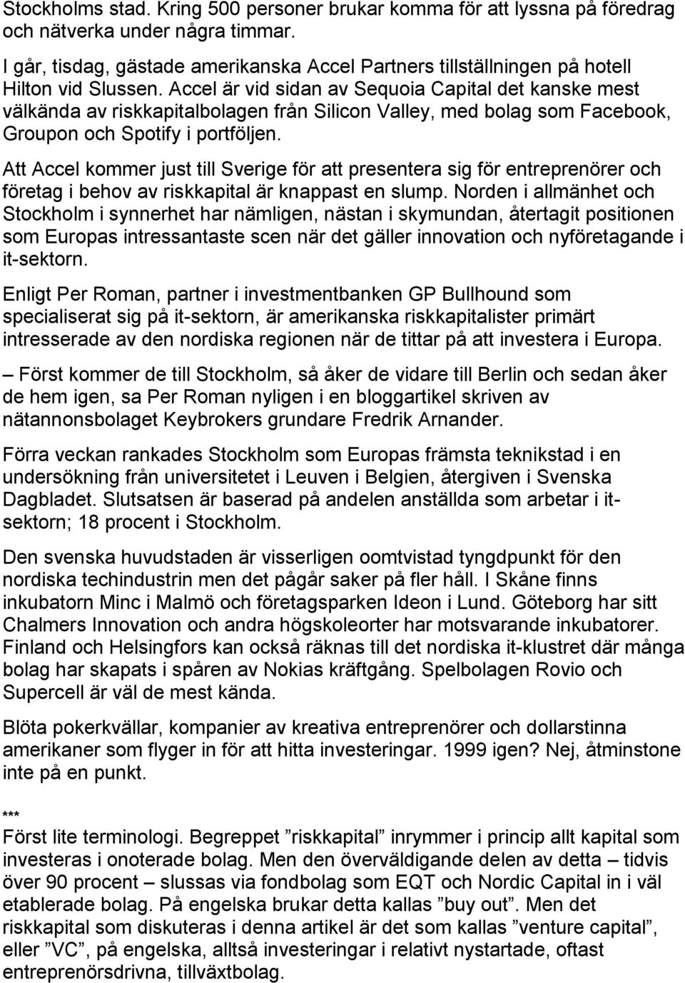 Accel är vid sidan av Sequoia Capital det kanske mest välkända av riskkapitalbolagen från Silicon Valley, med bolag som Facebook, Groupon och Spotify i portföljen.