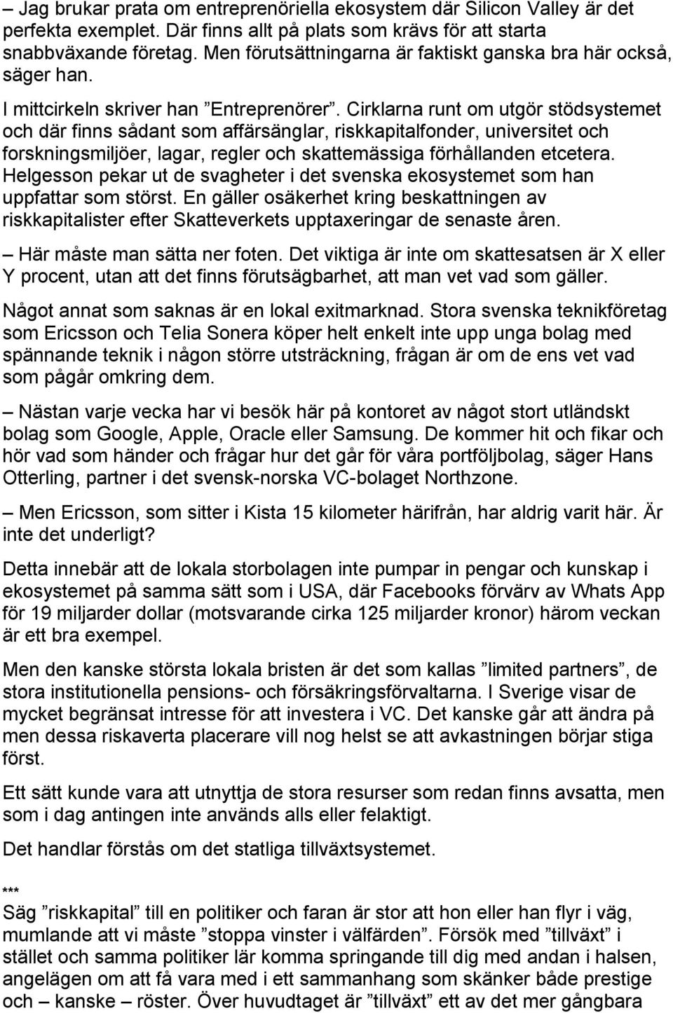 Cirklarna runt om utgör stödsystemet och där finns sådant som affärsänglar, riskkapitalfonder, universitet och forskningsmiljöer, lagar, regler och skattemässiga förhållanden etcetera.