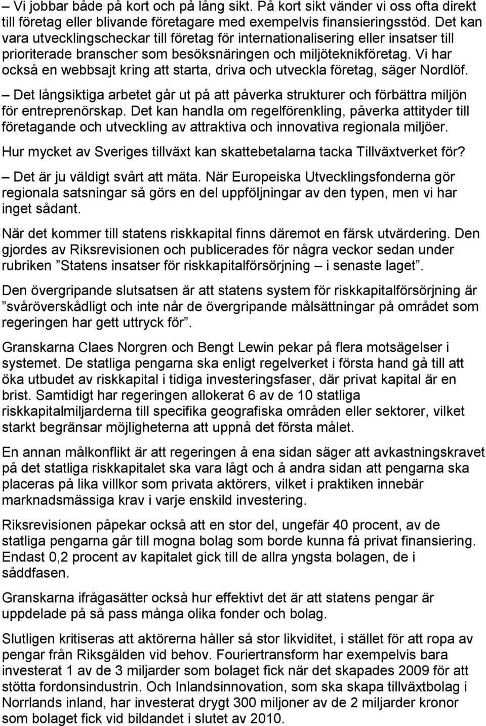 Vi har också en webbsajt kring att starta, driva och utveckla företag, säger Nordlöf. Det långsiktiga arbetet går ut på att påverka strukturer och förbättra miljön för entreprenörskap.