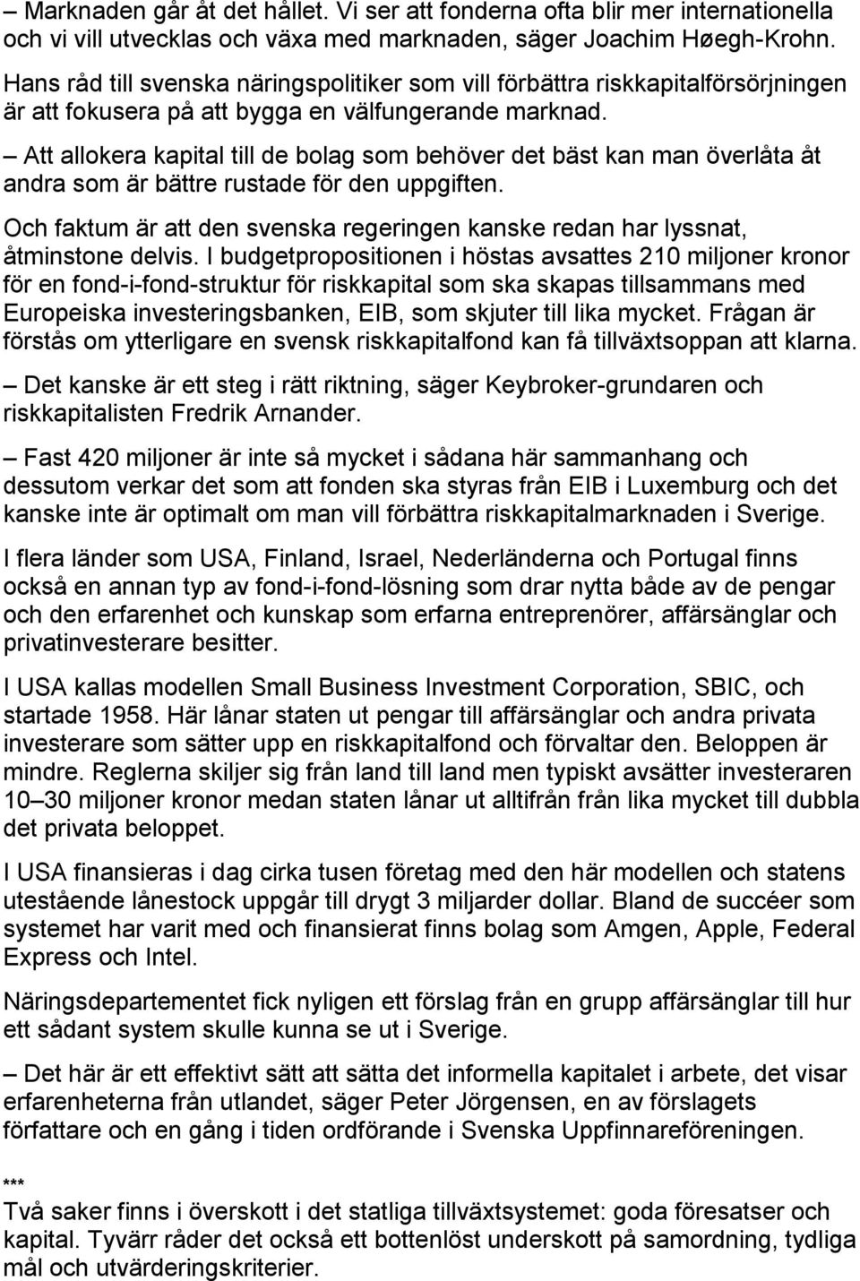 Att allokera kapital till de bolag som behöver det bäst kan man överlåta åt andra som är bättre rustade för den uppgiften.