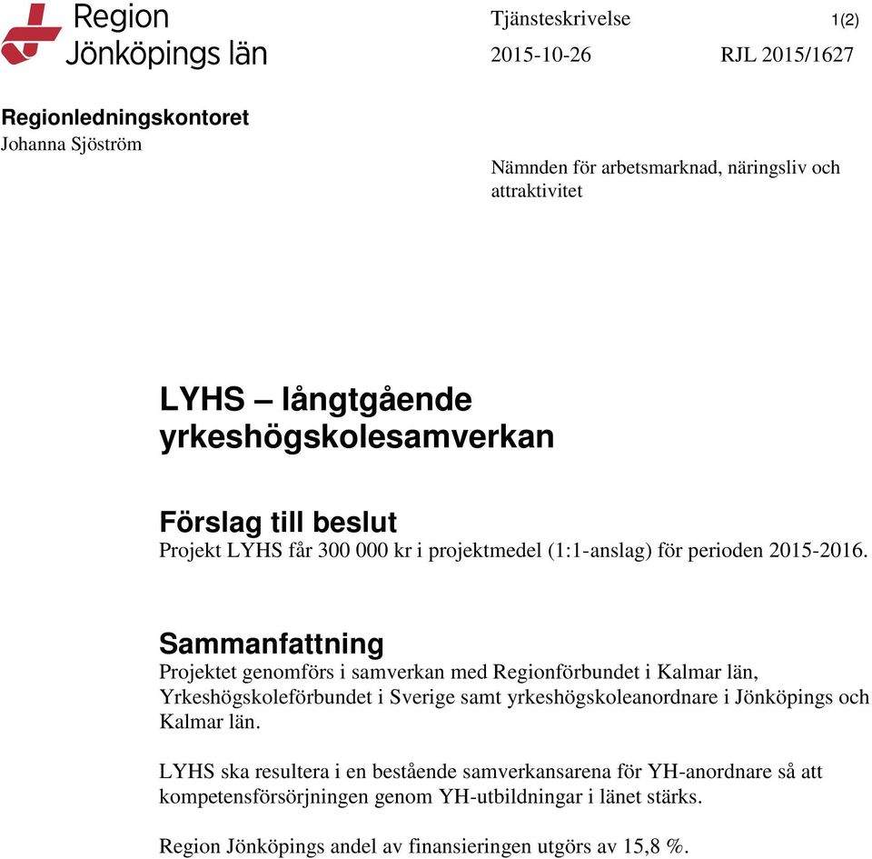 Sammanfattning Projektet genomförs i samverkan med Regionförbundet i Kalmar län, Yrkeshögskoleförbundet i Sverige samt yrkeshögskoleanordnare i Jönköpings och