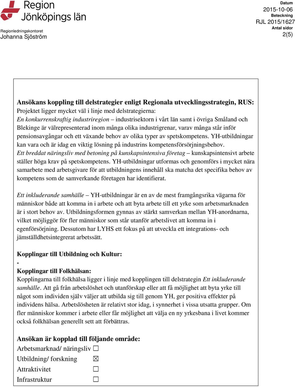 inför pensionsavgångar och ett växande behov av olika typer av spetskompetens. YH-utbildningar kan vara och är idag en viktig lösning på industrins kompetensförsörjningsbehov.