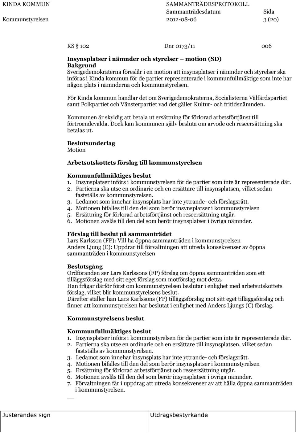 För Kinda kommun handlar det om Sverigedemokraterna, Socialisterna Välfärdspartiet samt Folkpartiet och Vänsterpartiet vad det gäller Kultur- och fritidsnämnden.