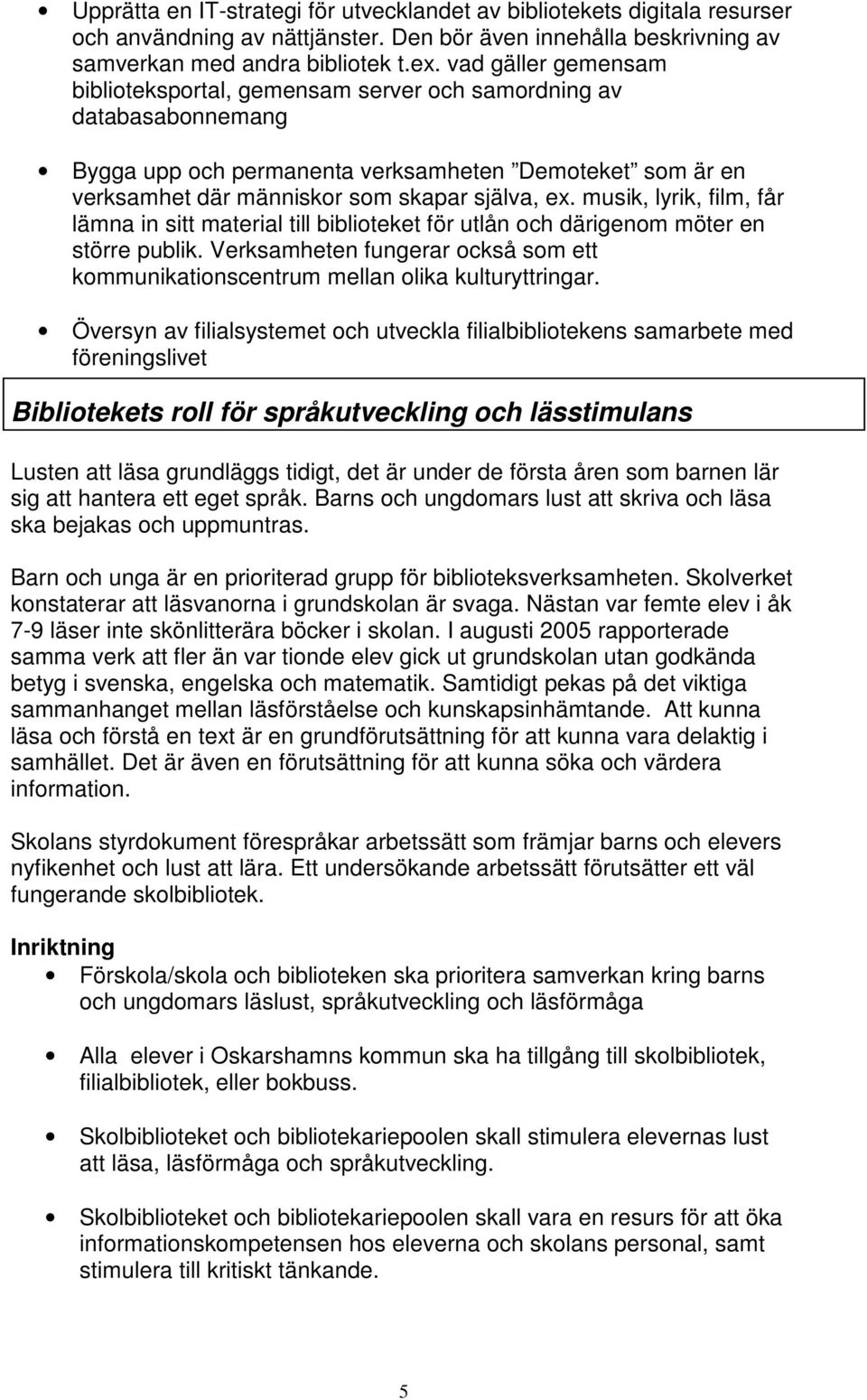 musik, lyrik, film, får lämna in sitt material till biblioteket för utlån och därigenom möter en större publik. Verksamheten fungerar också som ett kommunikationscentrum mellan olika kulturyttringar.