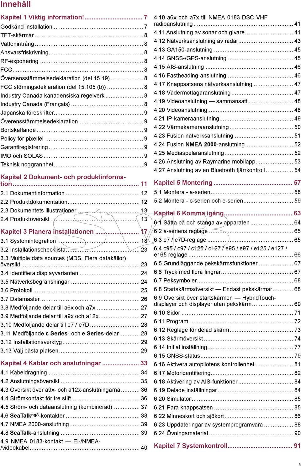 .. 9 Policy för pixelfel... 9 Garantiregistrering... 9 IMO och SOLAS... 9 Teknisk noggrannhet... 9 Kapitel 2 Dokument- och produktinformation... 2. Dokumentinformation... 2 2.2 Produktdokumentation.