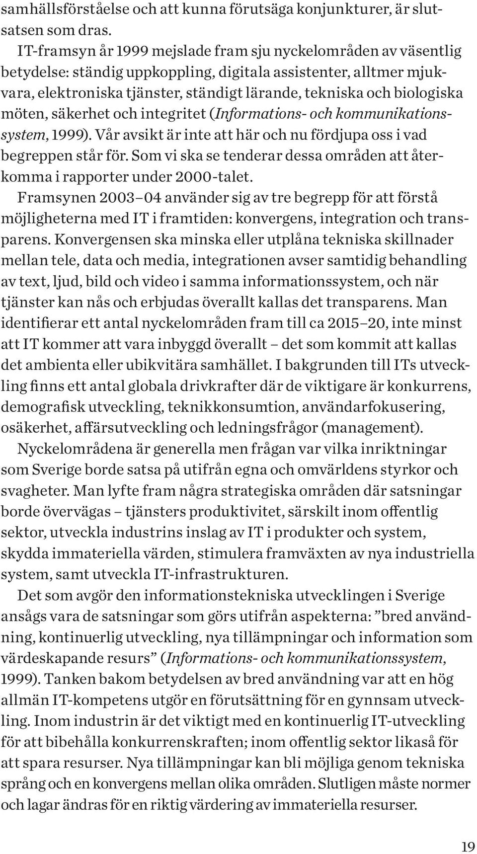 biologiska möten, säkerhet och integritet (Informations- och kommunikationssystem, 1999). Vår avsikt är inte att här och nu fördjupa oss i vad begreppen står för.