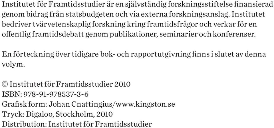 Institutet bedriver tvärvetenskaplig forskning kring framtidsfrågor och verkar för en offentlig framtidsdebatt genom publikationer, seminarier