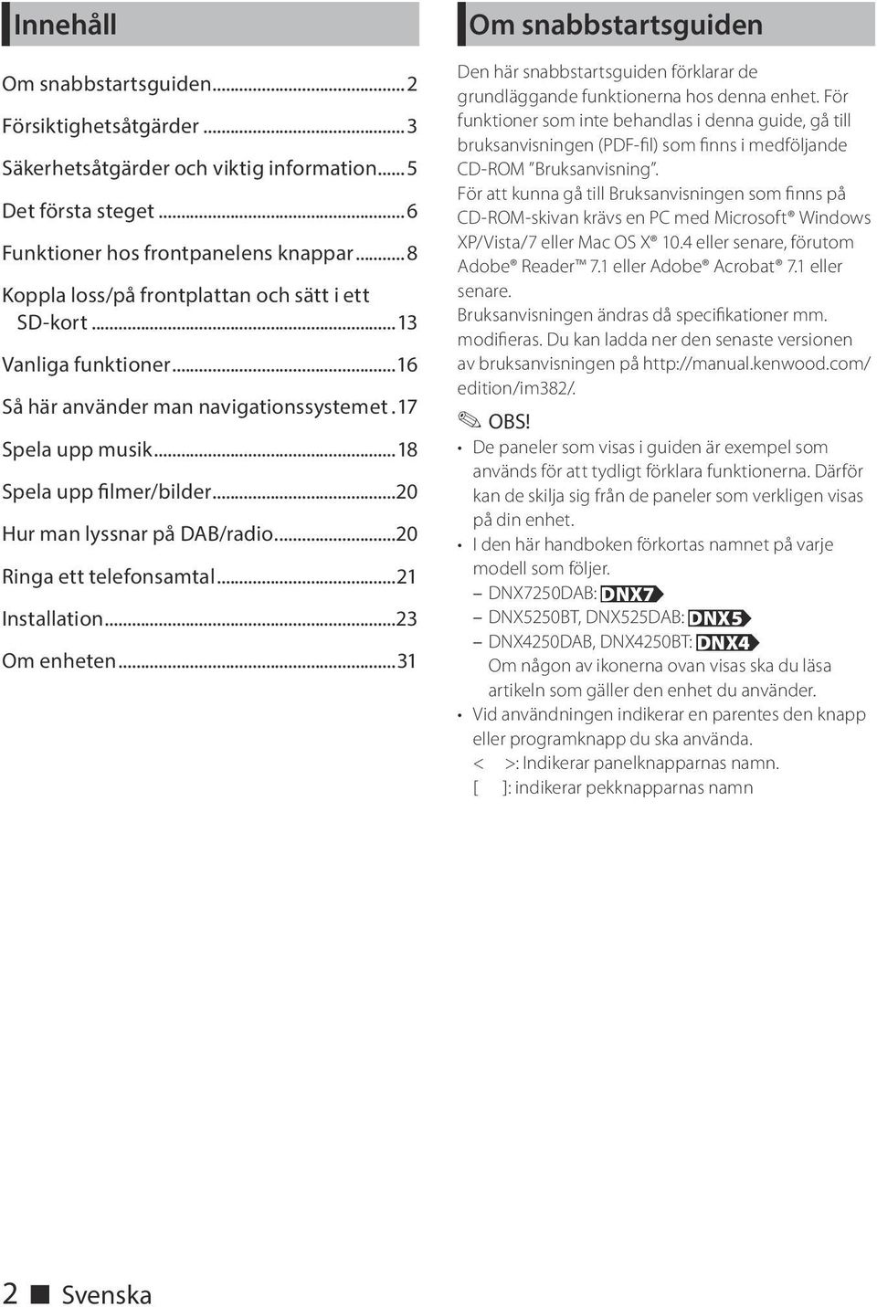 ..20 Hur man lyssnar på DAB/radio...20 Ringa ett telefonsamtal...21 Installation...23 Om enheten.