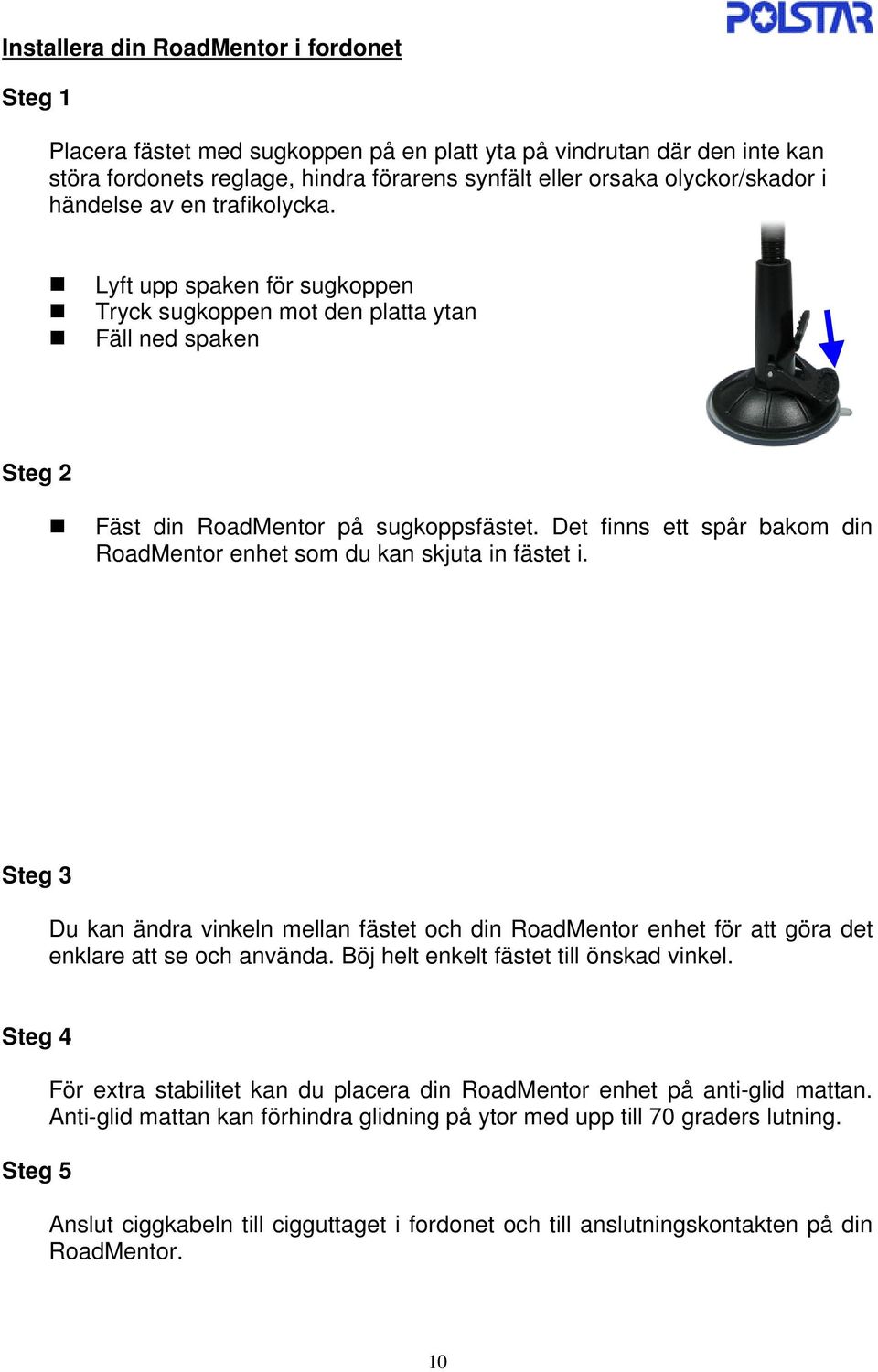 Det finns ett spår bakom din RoadMentor enhet som du kan skjuta in fästet i. Steg 3 Du kan ändra vinkeln mellan fästet och din RoadMentor enhet för att göra det enklare att se och använda.