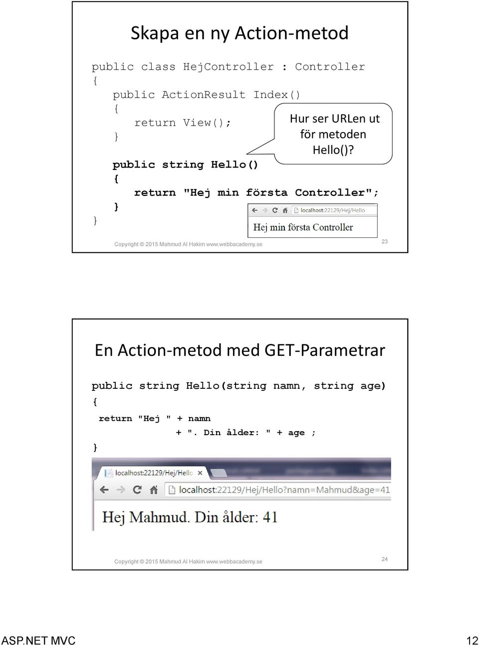 public string Hello() return "Hej min första Controller"; 23 En Action-metod med