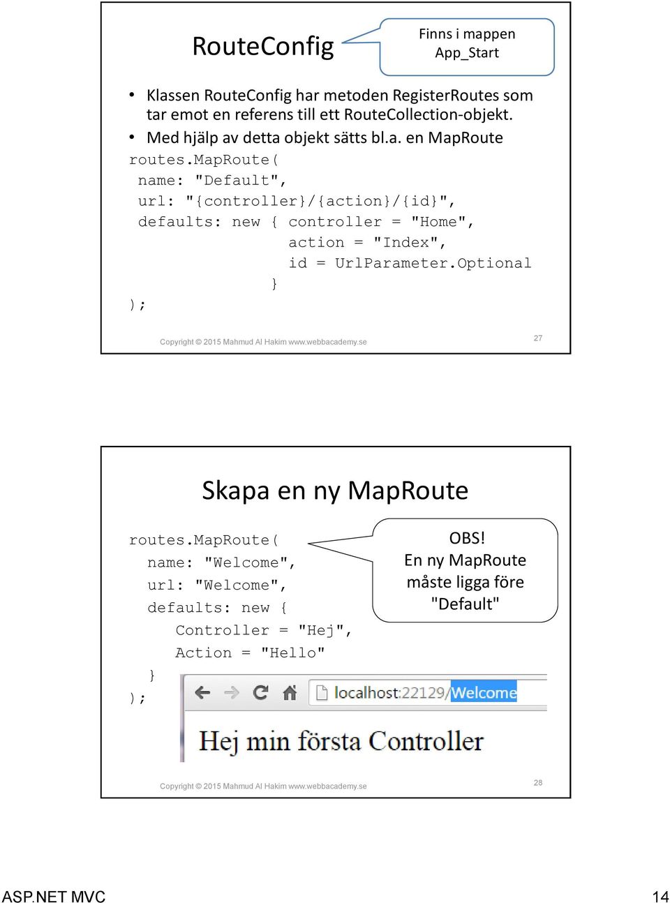 maproute( name: "Default", url: "controller/action/id", defaults: new controller = "Home", action = "Index", id = UrlParameter.