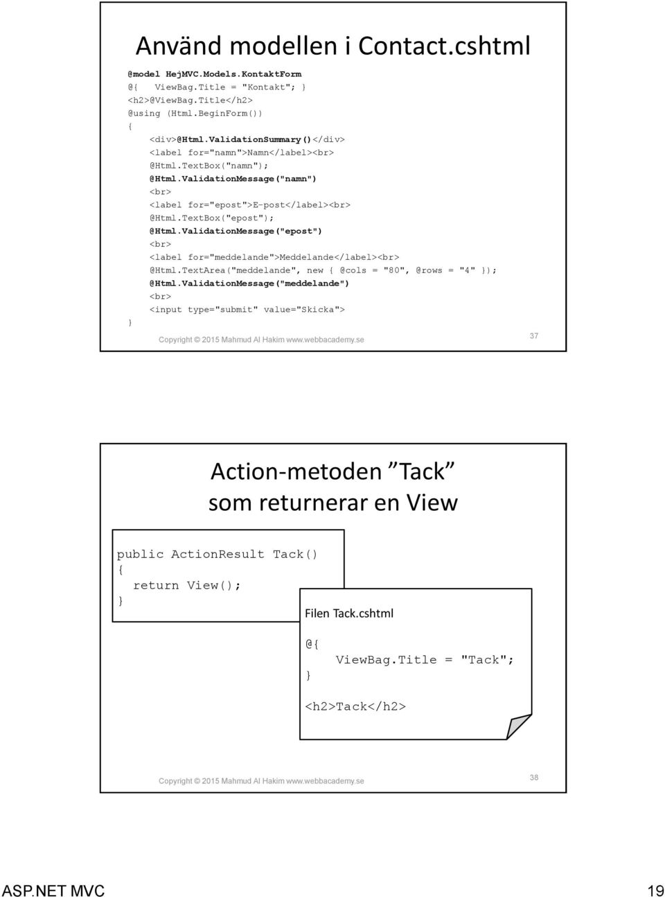 TextBox("epost"); @Html.ValidationMessage("epost") <br> <label for="meddelande">meddelande</label><br> @Html.TextArea("meddelande", new @cols = "80", @rows = "4" ); @Html.