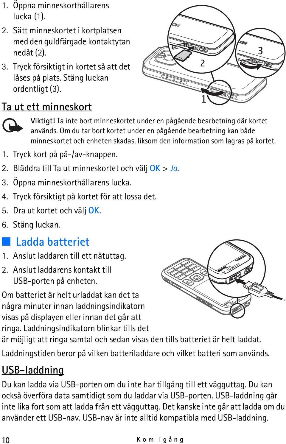 Om du tar bort kortet under en pågående bearbetning kan både minneskortet och enheten skadas, liksom den information som lagras på kortet. 1. Tryck kort på på-/av-knappen. 2.